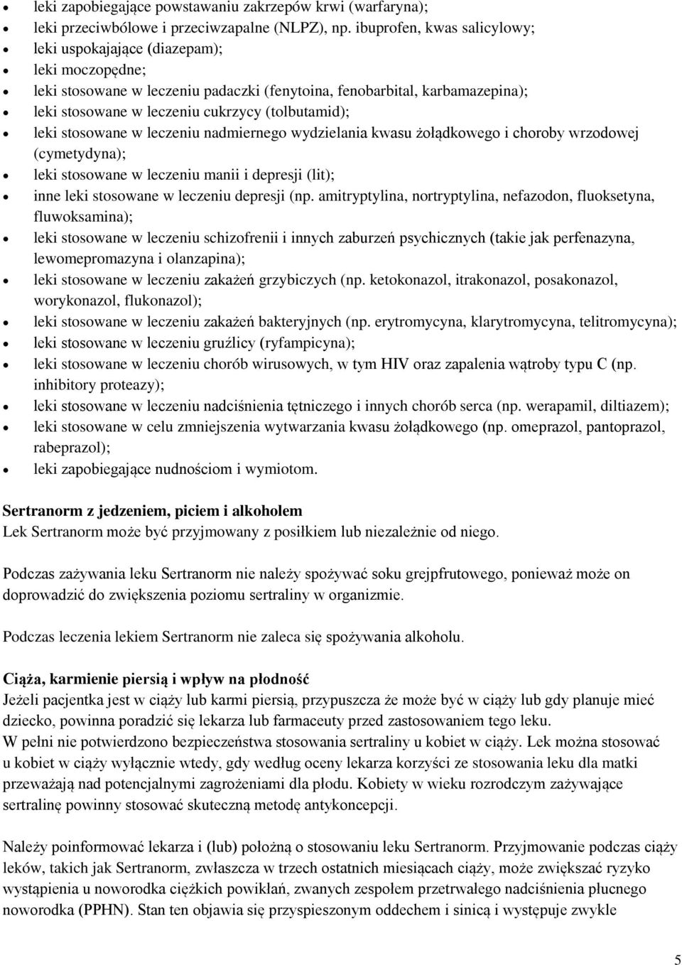 (tolbutamid); leki stosowane w leczeniu nadmiernego wydzielania kwasu żołądkowego i choroby wrzodowej (cymetydyna); leki stosowane w leczeniu manii i depresji (lit); inne leki stosowane w leczeniu