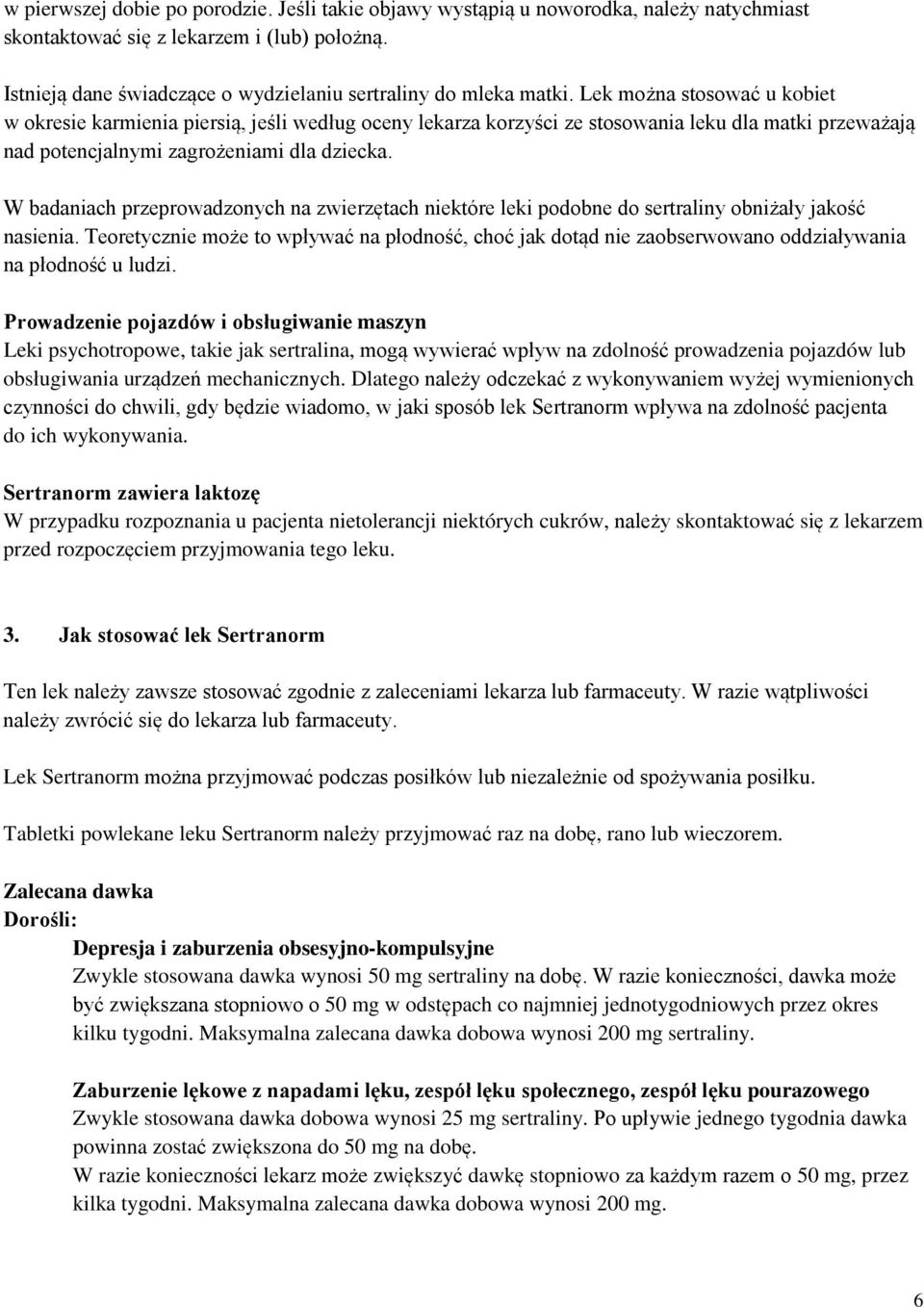 Lek można stosować u kobiet w okresie karmienia piersią, jeśli według oceny lekarza korzyści ze stosowania leku dla matki przeważają nad potencjalnymi zagrożeniami dla dziecka.