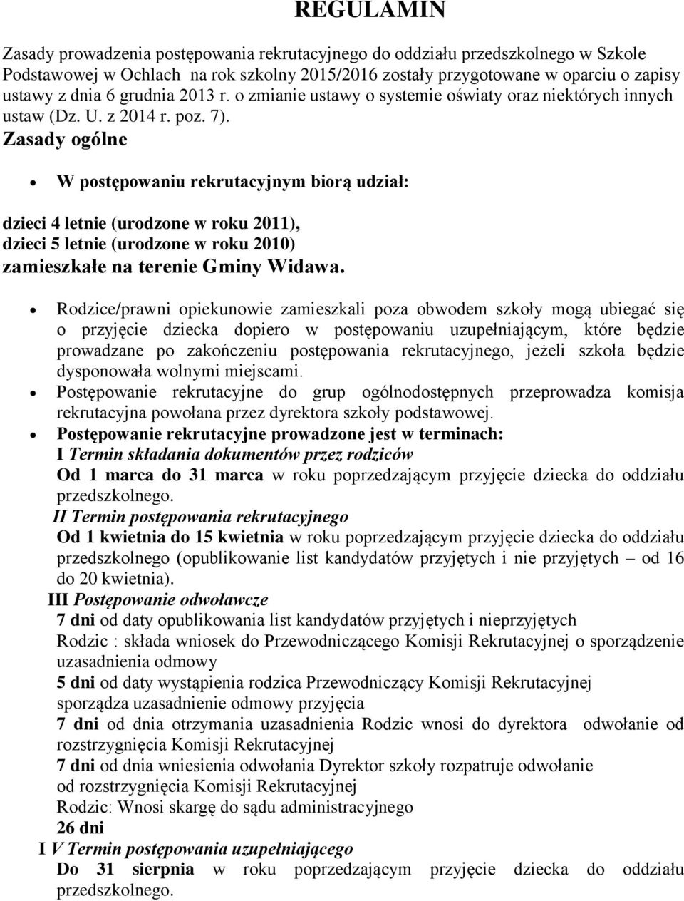 Zasady gólne W pstępwaniu rekrutacyjnym birą udział: dzieci 4 letnie (urdzne w rku 2011), dzieci 5 letnie (urdzne w rku 2010) zamieszkałe na terenie Gminy Widawa.