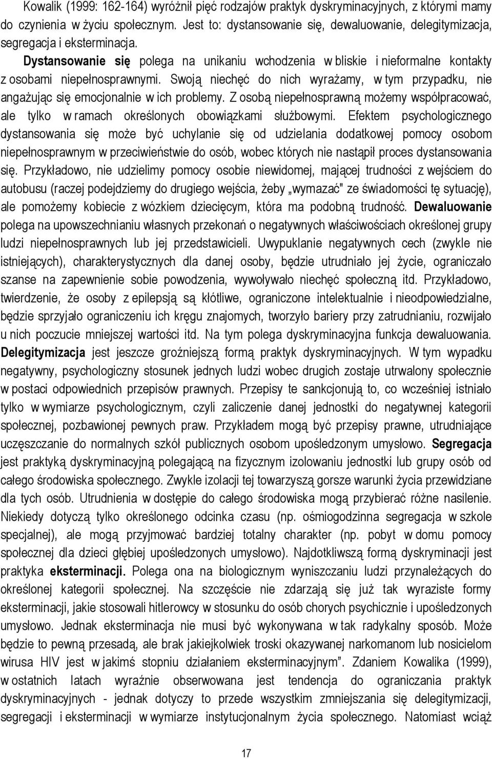 Swoją niechęć do nich wyrażamy, w tym przypadku, nie angażując się emocjonalnie w ich problemy. Z osobą niepełnosprawną możemy współpracować, ale tylko w ramach określonych obowiązkami służbowymi.