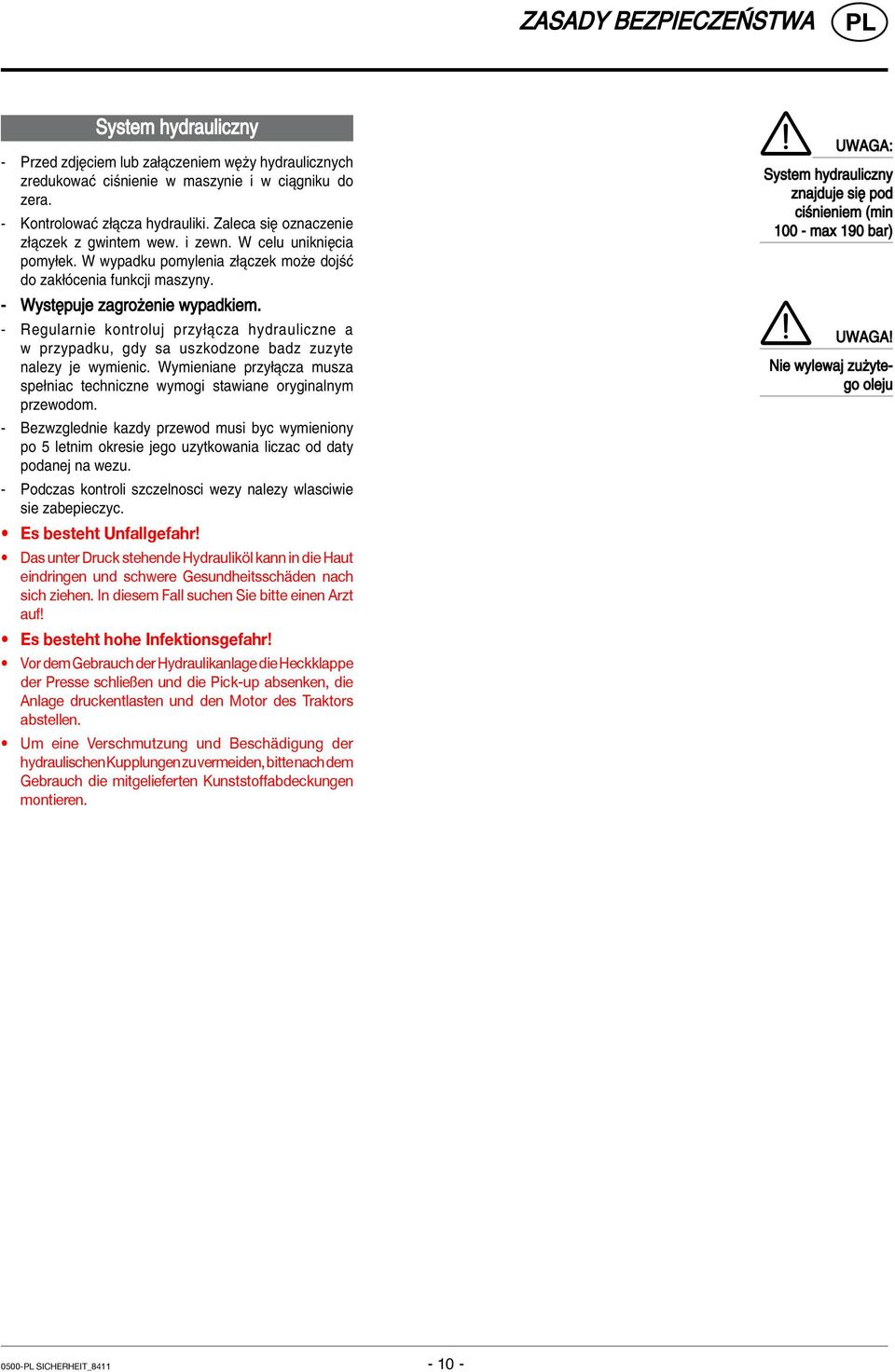 - Regularnie kontroluj przy πcza hydrauliczne a w przypadku, gdy sa uszkodzone badz zuzyte nalezy je wymienic. Wymieniane przy πcza musza spe niac techniczne wymogi stawiane oryginalnym przewodom.