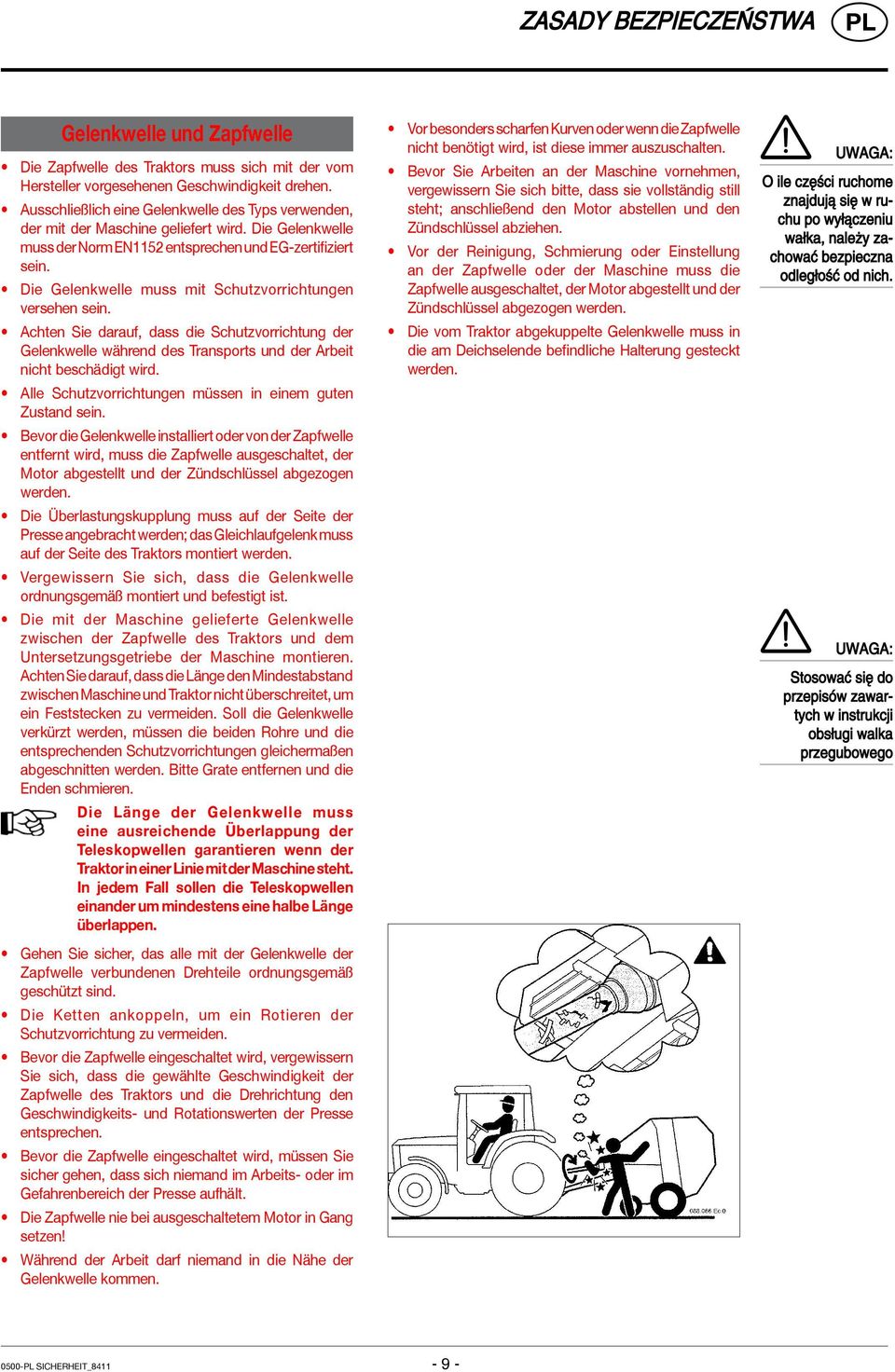 Die Gelenkwelle muss mit Schutzvorrichtungen versehen sein. Achten Sie darauf, dass die Schutzvorrichtung der Gelenkwelle während des Transports und der Arbeit nicht beschädigt wird.