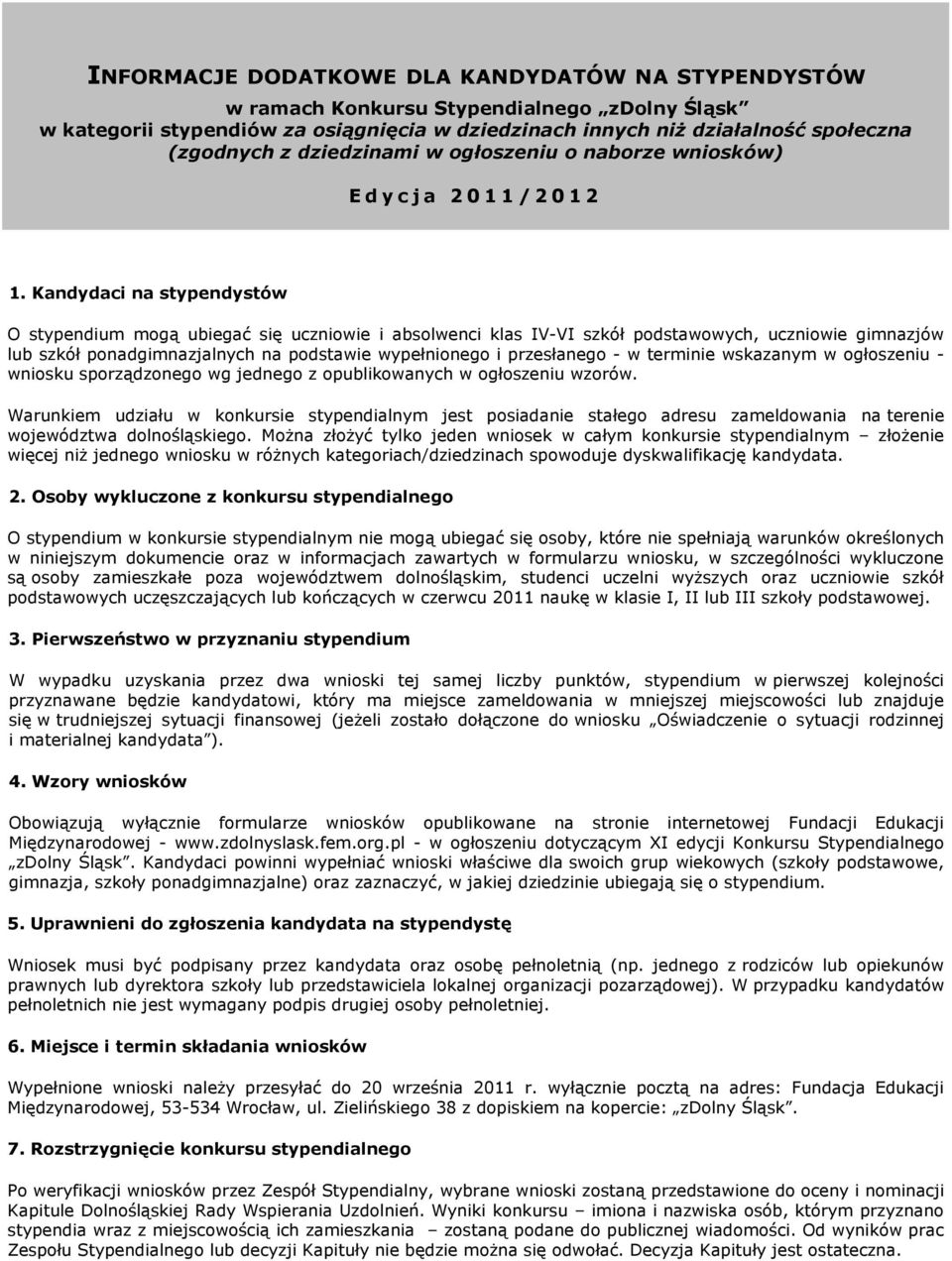 Kandydaci na stypendystów O stypendium mogą ubiegać się uczniowie i absolwenci klas IV-VI szkół podstawowych, uczniowie gimnazjów lub szkół ponadgimnazjalnych na podstawie wypełnionego i przesłanego