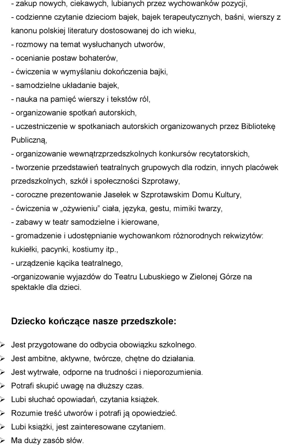 organizowanie spotkań autorskich, - uczestniczenie w spotkaniach autorskich organizowanych przez Bibliotekę Publiczną, - organizowanie wewnątrzprzedszkolnych konkursów recytatorskich, - tworzenie