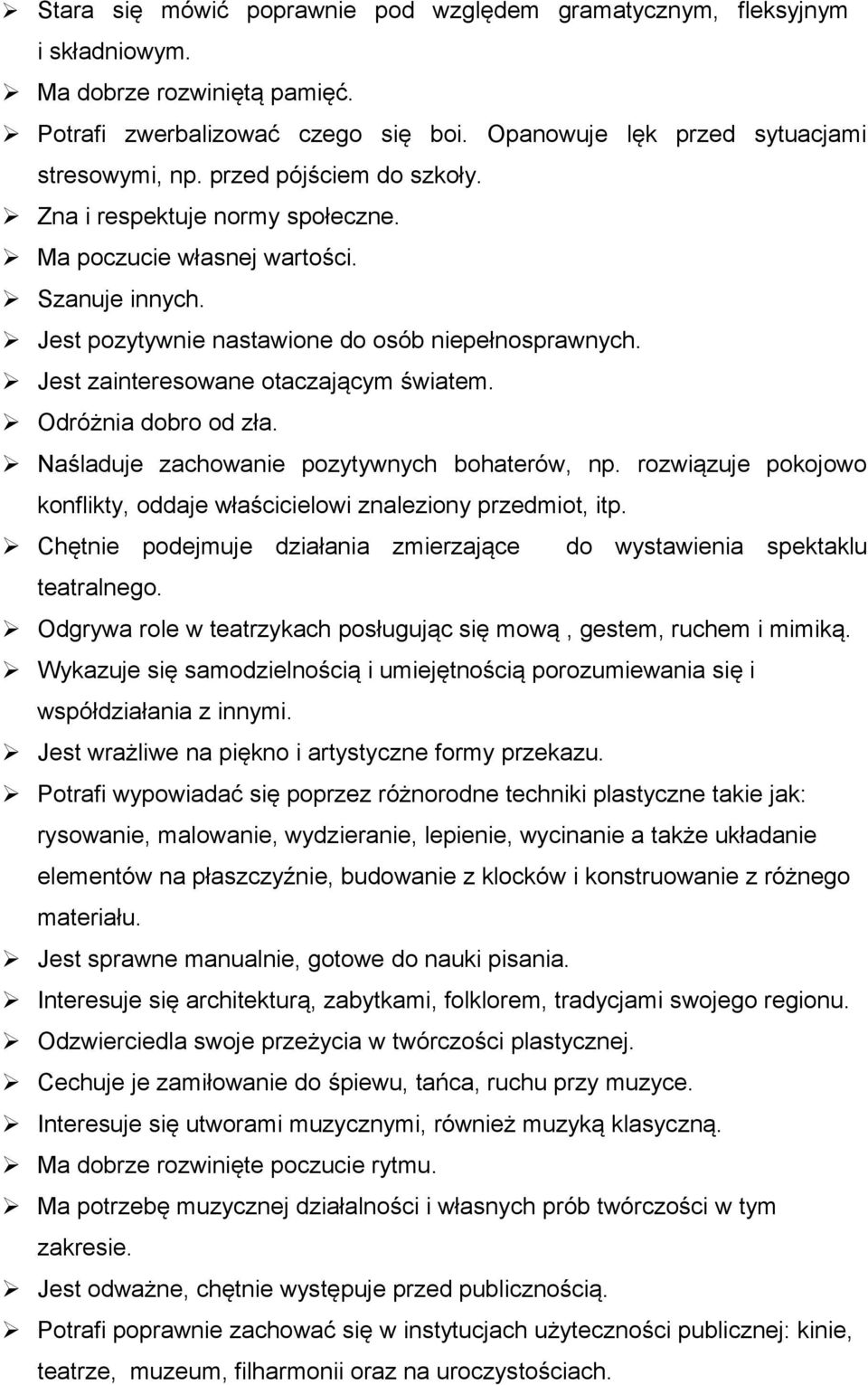 Odróżnia dobro od zła. Naśladuje zachowanie pozytywnych bohaterów, np. rozwiązuje pokojowo konflikty, oddaje właścicielowi znaleziony przedmiot, itp.