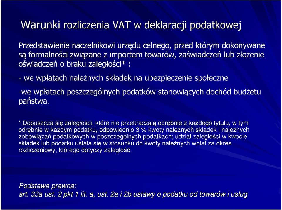 * Dopuszcza się zaległości, które nie przekraczają odrębnie z każdego tytułu, w tym odrębnie w każdym podatku, odpowiednio 3 % kwoty należnych składek i należnych zobowiązań podatkowych w