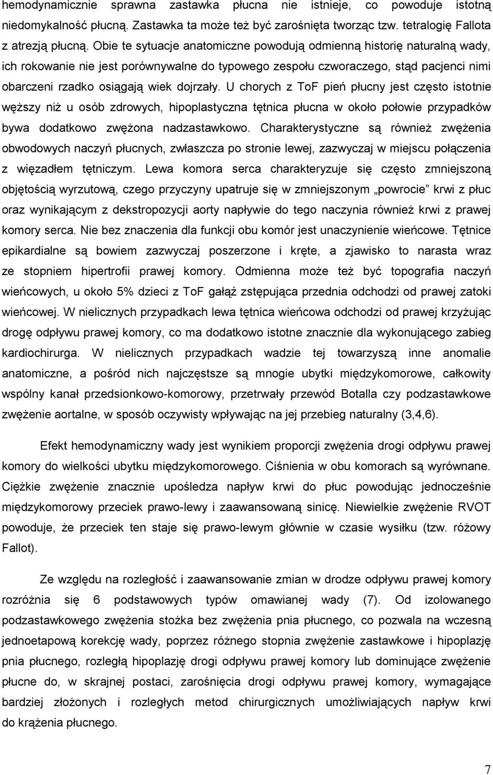 U chorych z ToF pień płucny jest często istotnie węższy niż u osób zdrowych, hipoplastyczna tętnica płucna w około połowie przypadków bywa dodatkowo zwężona nadzastawkowo.