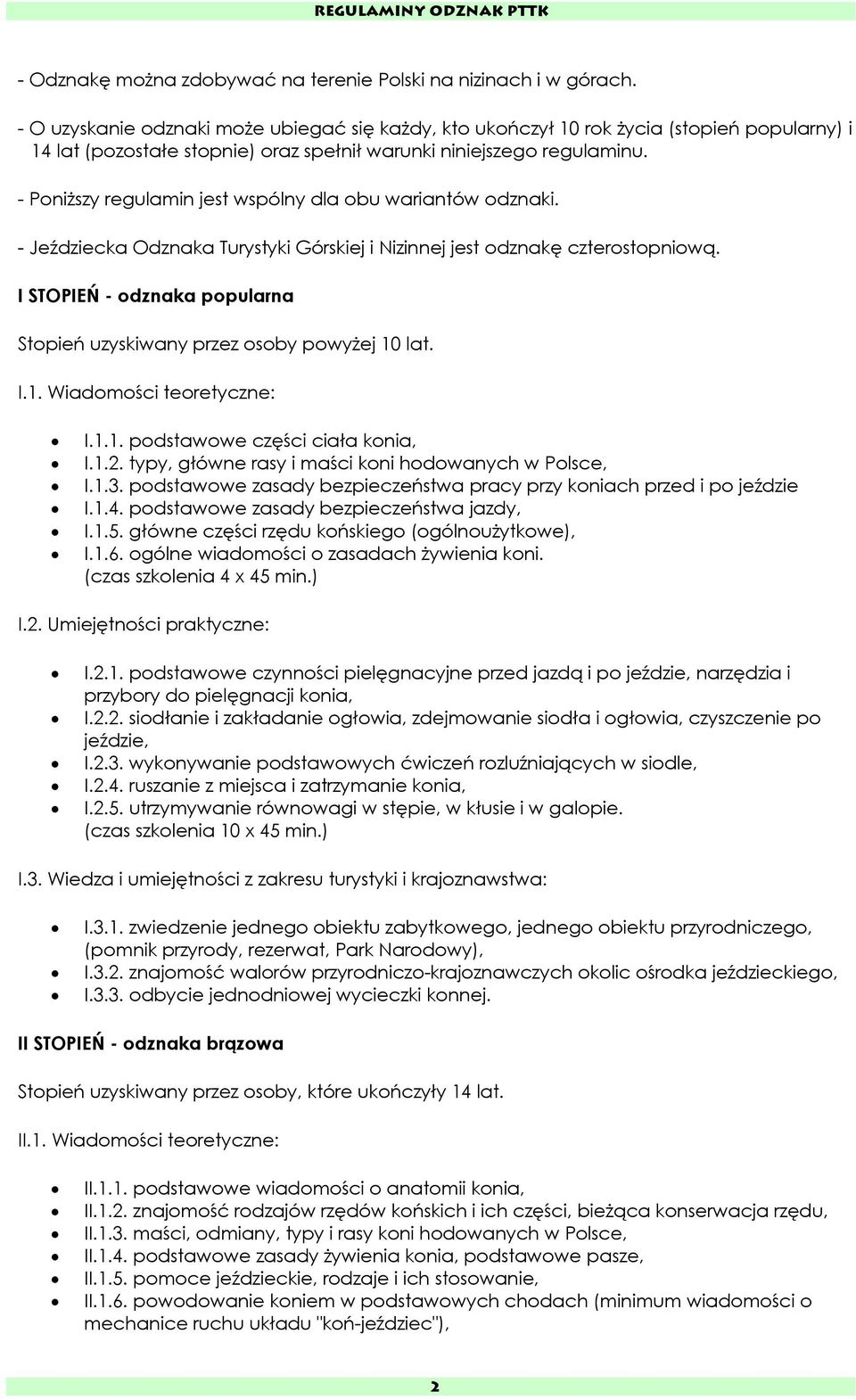 - Poniższy regulamin jest wspólny dla obu wariantów odznaki. - Jeździecka Odznaka Turystyki Górskiej i Nizinnej jest odznakę czterostopniową.