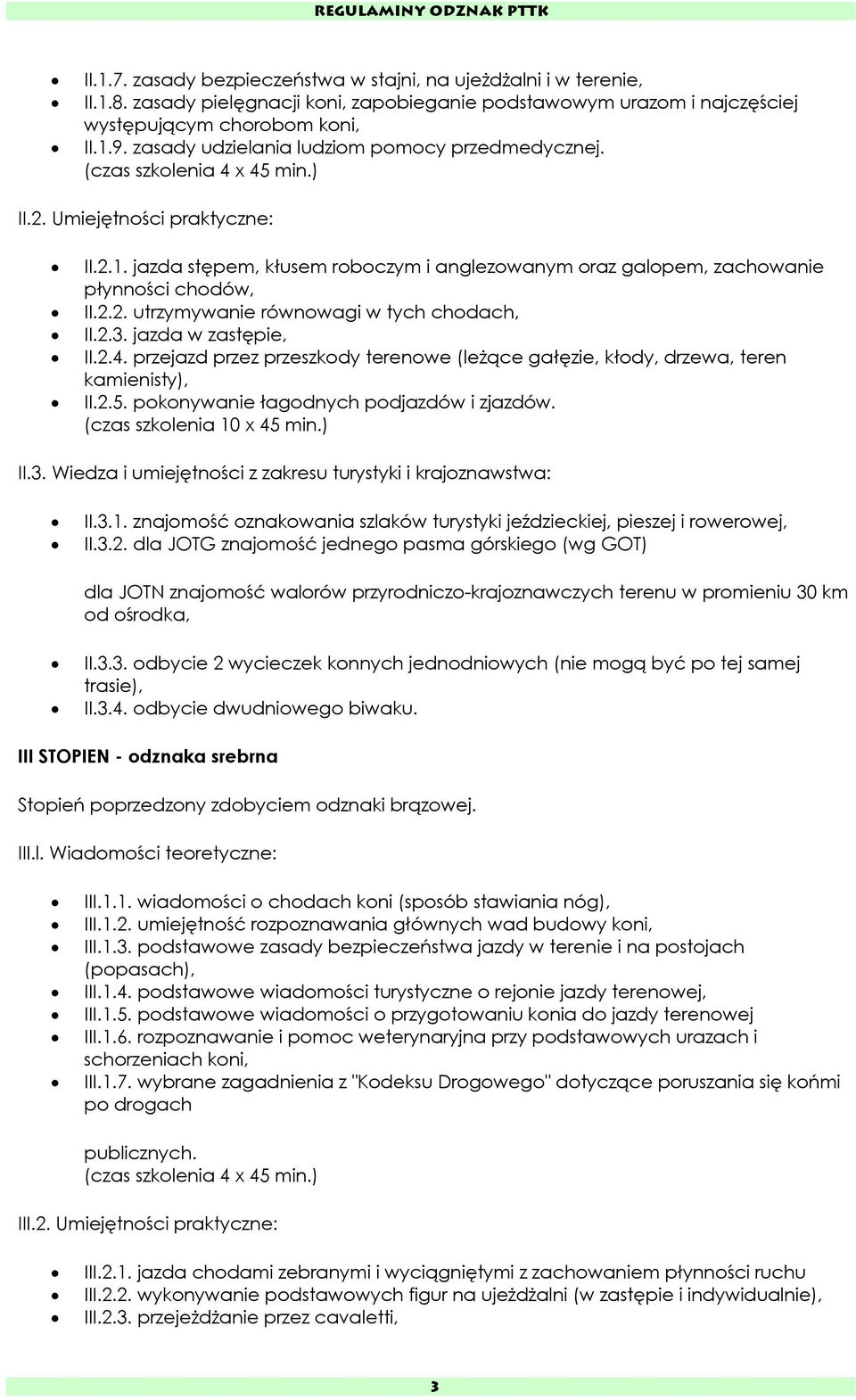 2.3. jazda w zastępie, II.2.4. przejazd przez przeszkody terenowe (leżące gałęzie, kłody, drzewa, teren kamienisty), II.2.5. pokonywanie łagodnych podjazdów i zjazdów. II.3. Wiedza i umiejętności z zakresu turystyki i krajoznawstwa: II.