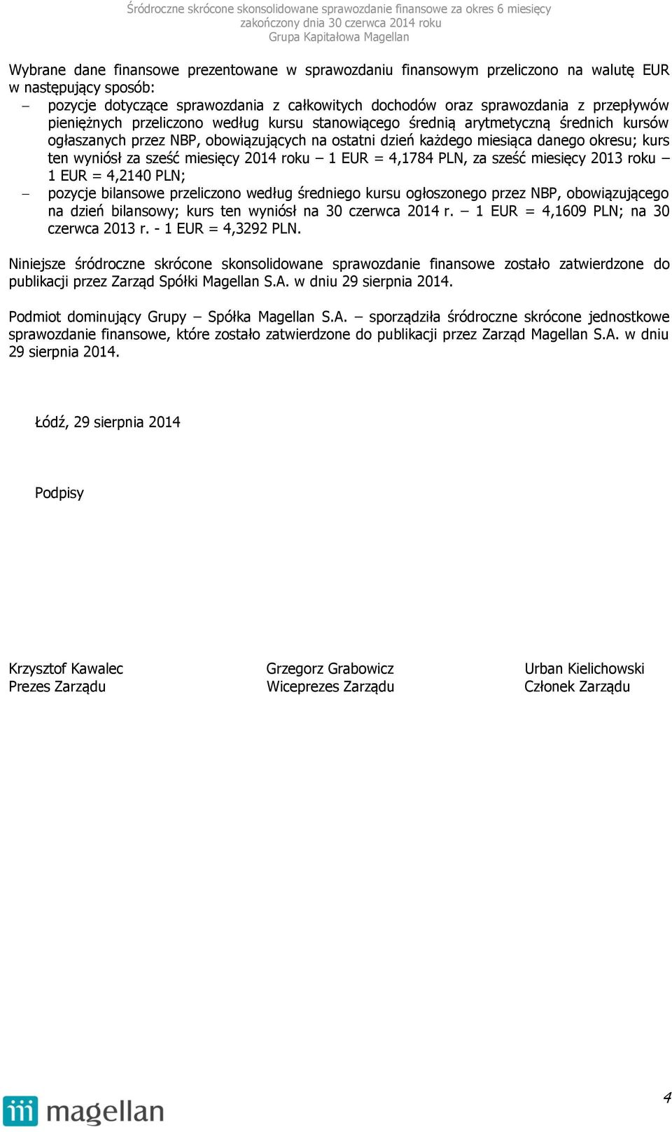 2014 roku 1 EUR = 4,1784 PLN, za sześć 2013 roku 1 EUR = 4,2140 PLN; pozycje bilansowe przeliczono według średniego kursu ogłoszonego przez NBP, obowiązującego na dzień bilansowy; kurs ten wyniósł na