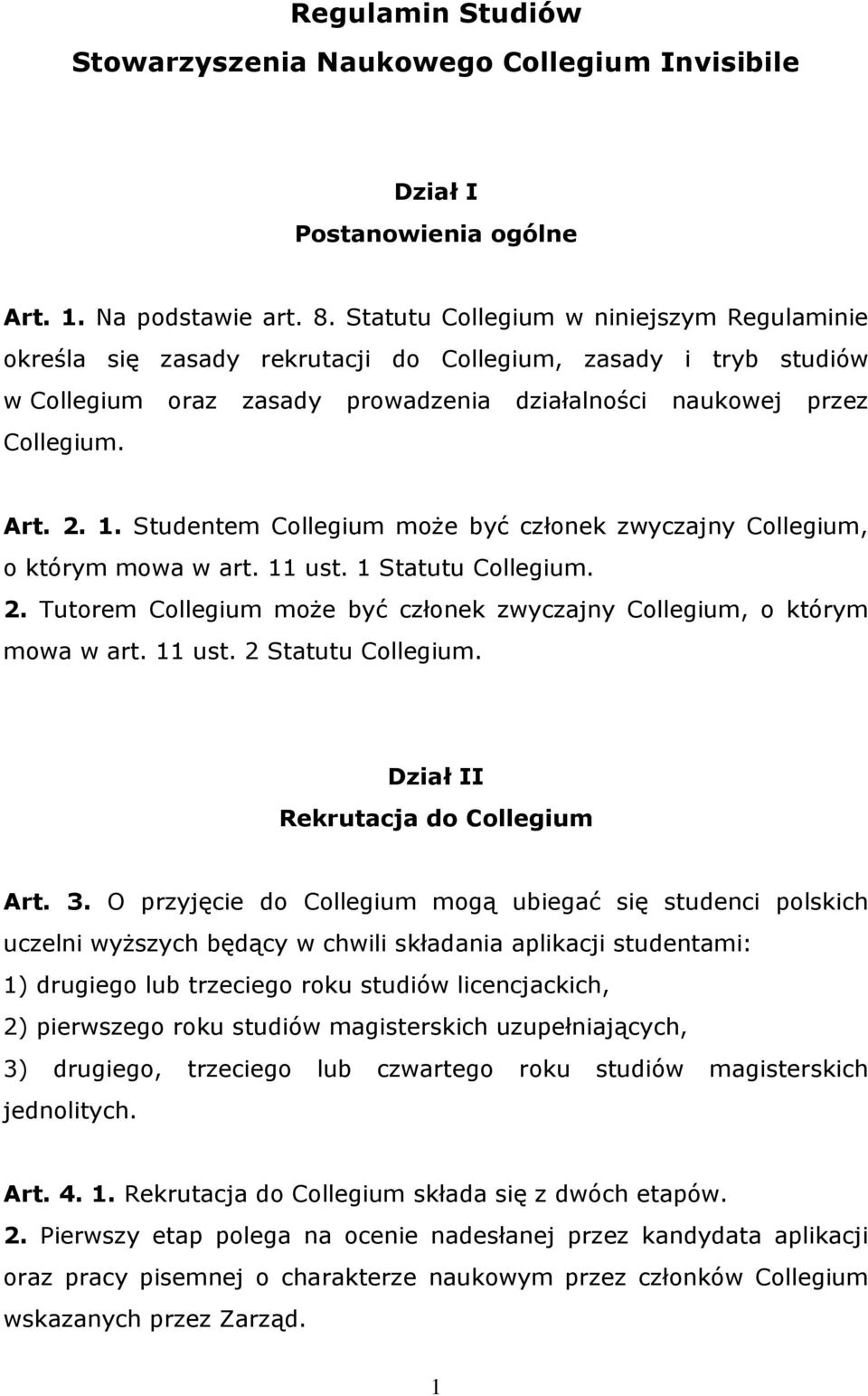 Studentem Collegium może być członek zwyczajny Collegium, o którym mowa w art. 11 ust. 1 Statutu Collegium. 2. Tutorem Collegium może być członek zwyczajny Collegium, o którym mowa w art. 11 ust. 2 Statutu Collegium.