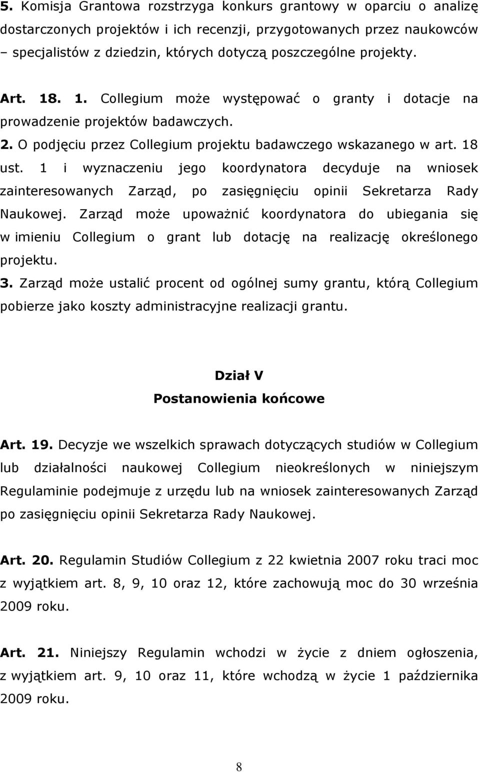 1 i wyznaczeniu jego koordynatora decyduje na wniosek zainteresowanych Zarząd, po zasięgnięciu opinii Sekretarza Rady Naukowej.