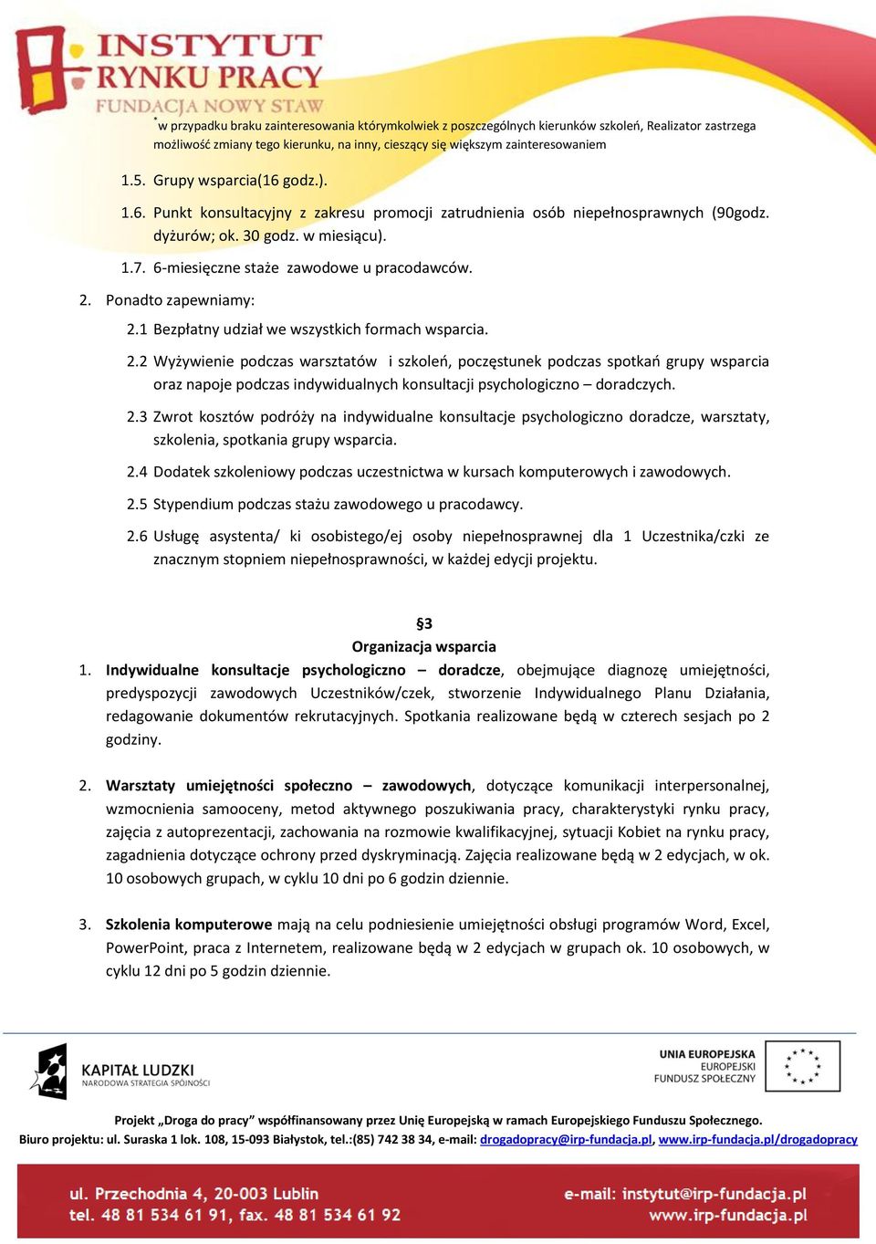 Ponadto zapewniamy: 2.1 Bezpłatny udział we wszystkich formach wsparcia. 2.2 Wyżywienie podczas warsztatów i szkoleń, poczęstunek podczas spotkań grupy wsparcia oraz napoje podczas indywidualnych konsultacji psychologiczno doradczych.