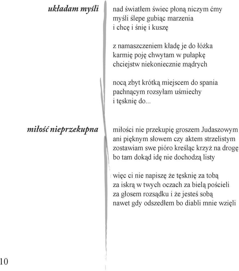 .. miłość nieprzekupna miłości nie przekupię groszem Judaszowym ani pięknym słowem czy aktem strzelistym zostawiam swe pióro kreśląc krzyż na drogę bo tam