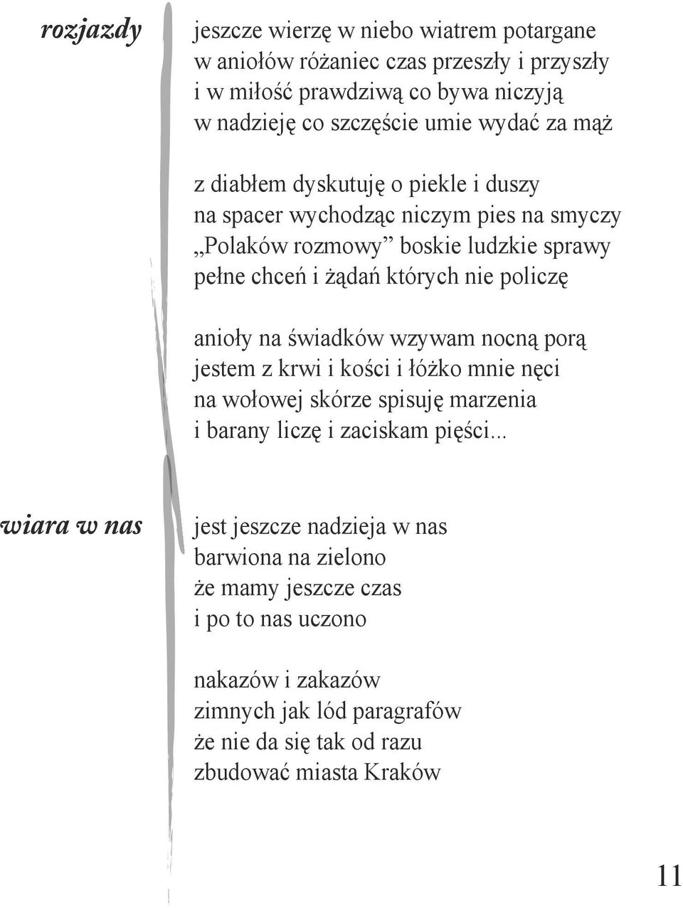 na świadków wzywam nocną porą jestem z krwi i kości i łóżko mnie nęci na wołowej skórze spisuję marzenia i barany liczę i zaciskam pięści.