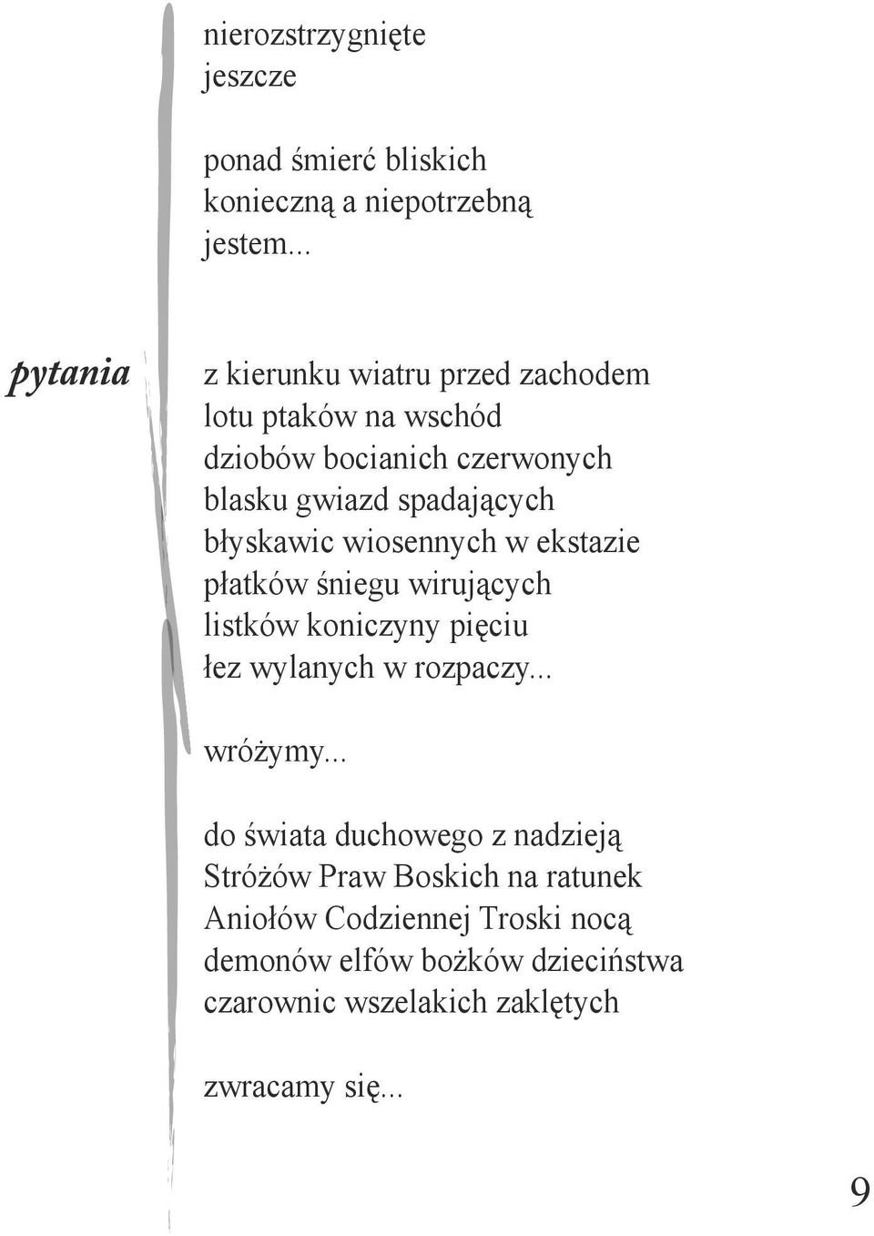 błyskawic wiosennych w ekstazie płatków śniegu wirujących listków koniczyny pięciu łez wylanych w rozpaczy... wróżymy.
