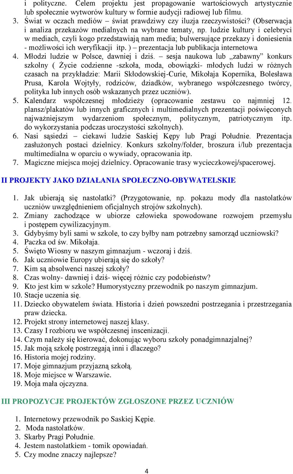 ludzie kultury i celebryci w mediach, czyli kogo przedstawiają nam media; bulwersujące przekazy i doniesienia - możliwości ich weryfikacji itp. ) prezentacja lub publikacja internetowa 4.