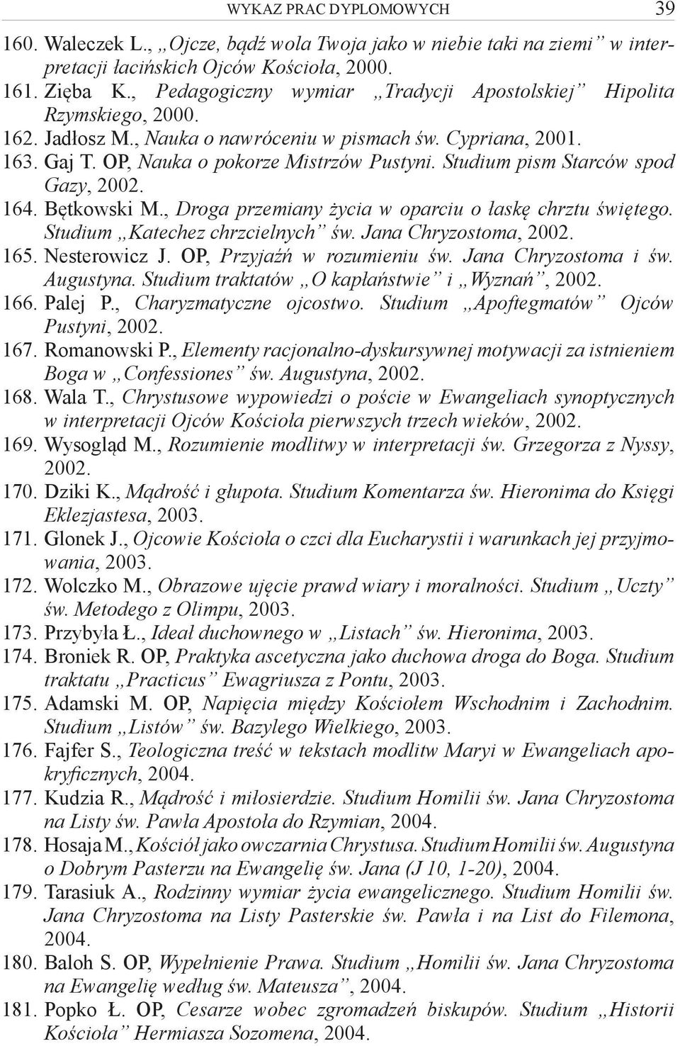 Studium pism Starców spod Gazy, 2002. 164. Bętkowski M., Droga przemiany życia w oparciu o łaskę chrztu świętego. Studium Katechez chrzcielnych św. Jana Chryzostoma, 2002. 165. Nesterowicz J.