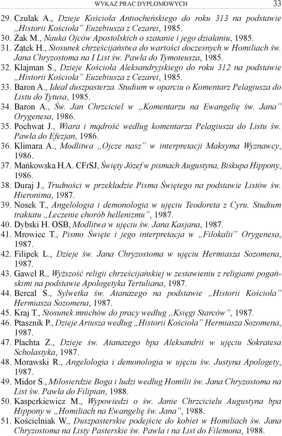 32. Klajman S., Dzieje Kościoła Aleksandryjskiego do roku 312 na podstawie Historii Kościoła Euzebiusza z Cezarei, 1985. 33. Baron A., Ideał duszpasterza.