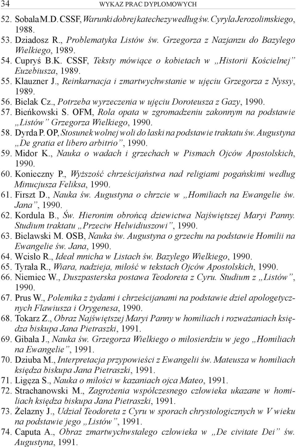 , Reinkarnacja i zmartwychwstanie w ujęciu Grzegorza z Nyssy, 1989. 56. Bielak Cz., Potrzeba wyrzeczenia w ujęciu Doroteusza z Gazy, 1990. 57. Bieńkowski S.