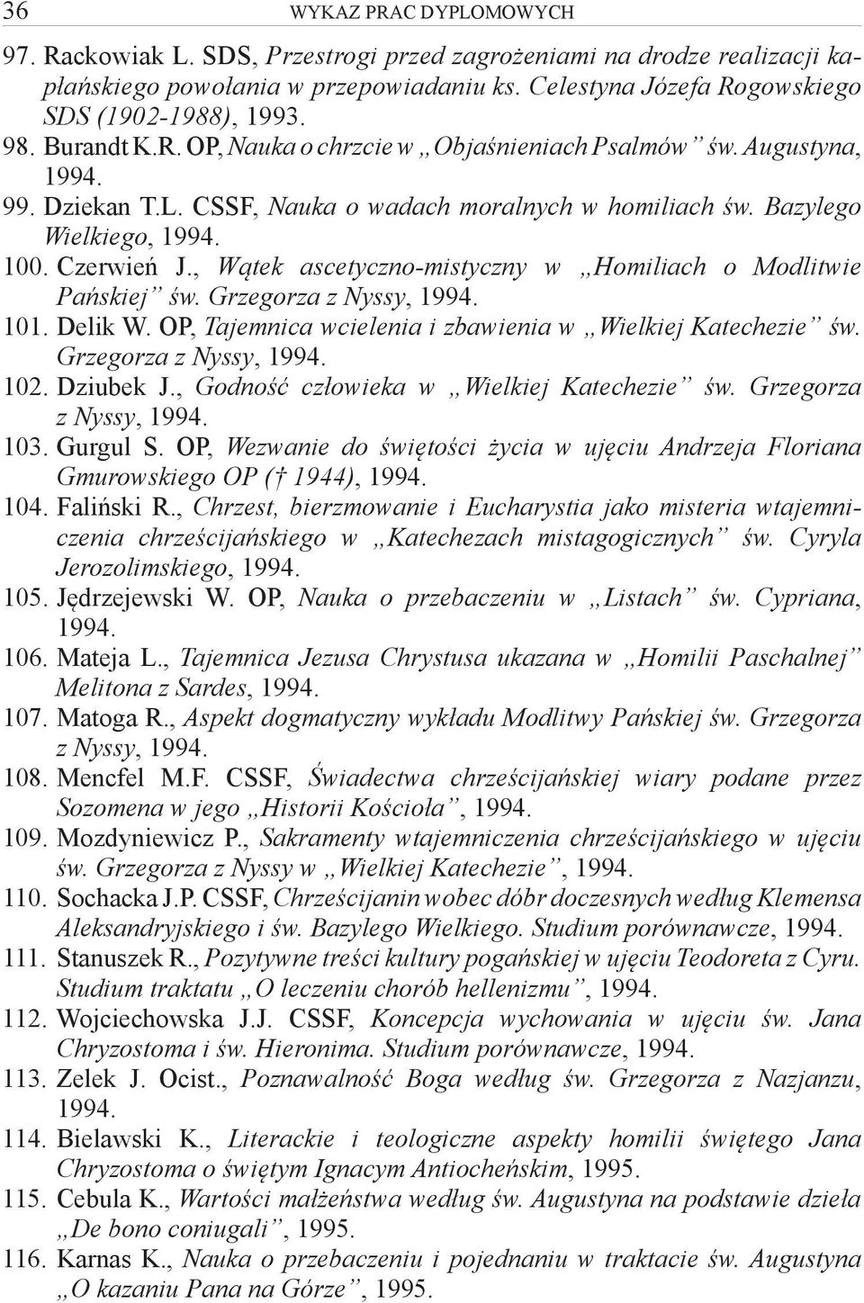 , Wątek ascetyczno-mistyczny w Homiliach o Modlitwie Pańskiej św. Grzegorza z Nyssy, 1994. 101. Delik W. OP, Tajemnica wcielenia i zbawienia w Wielkiej Katechezie św. Grzegorza z Nyssy, 1994. 102.