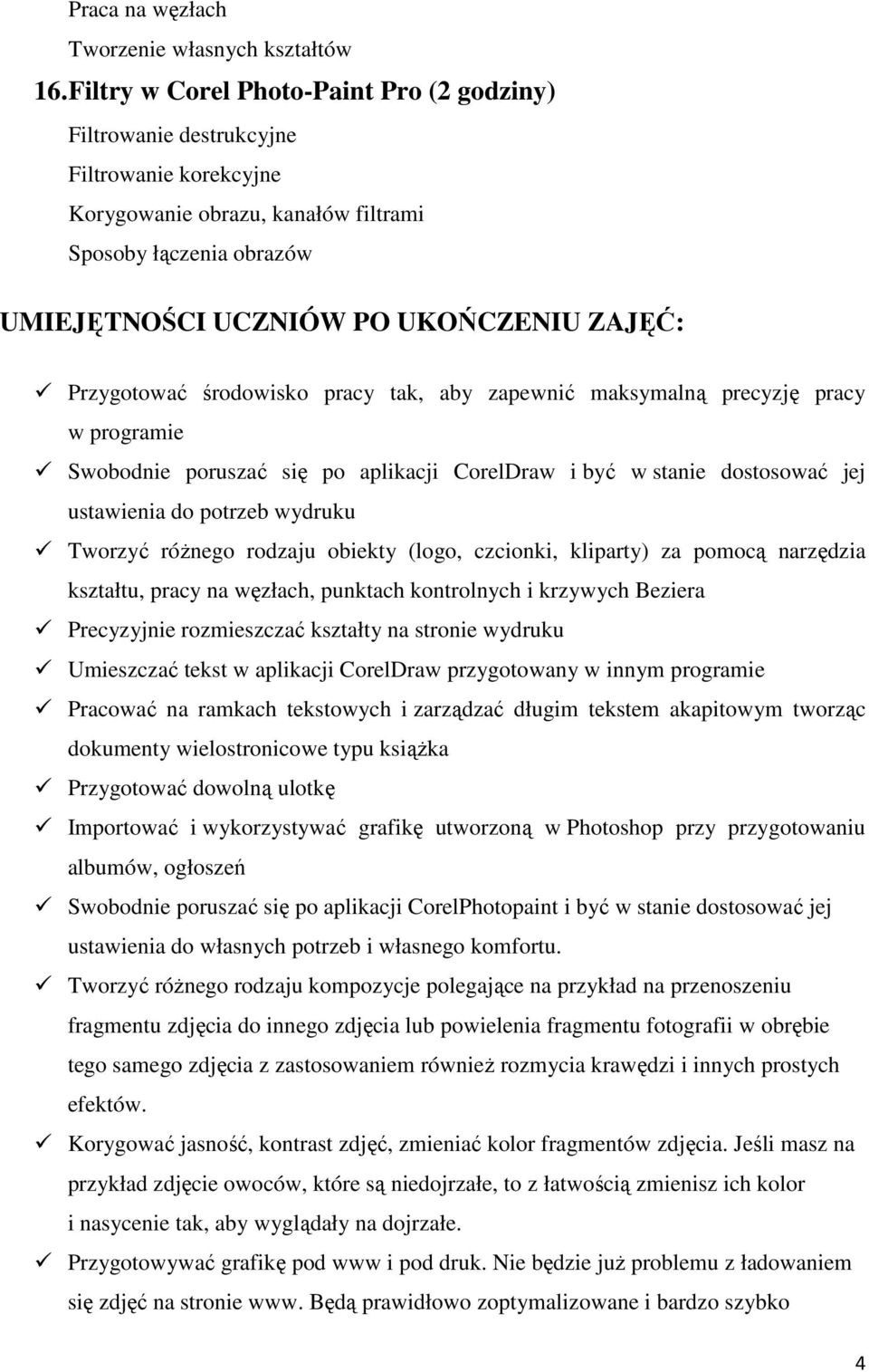 Przygotować środowisko pracy tak, aby zapewnić maksymalną precyzję pracy w programie Swobodnie poruszać się po aplikacji CorelDraw i być w stanie dostosować jej ustawienia do potrzeb wydruku Tworzyć