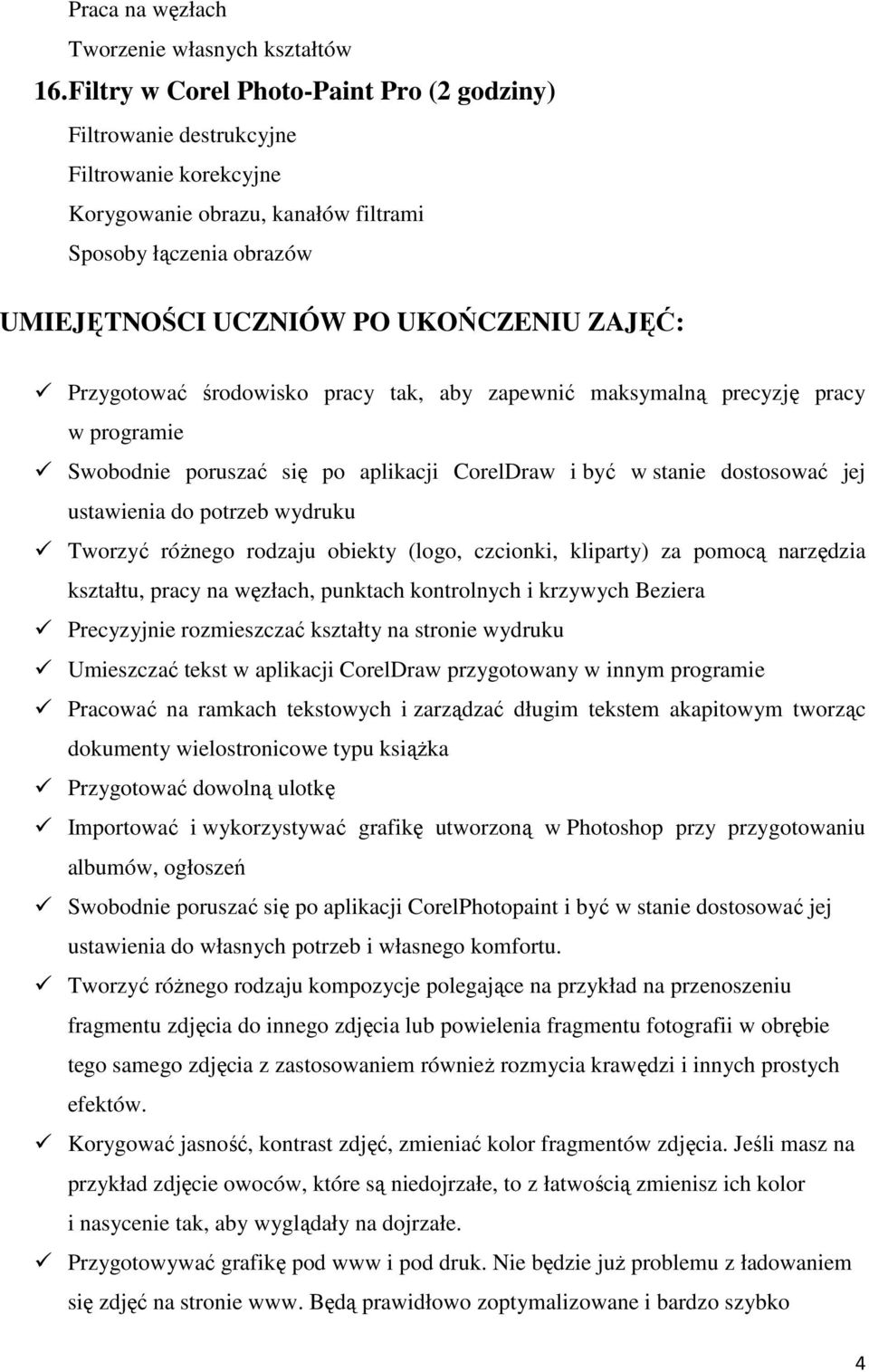 Przygotować środowisko pracy tak, aby zapewnić maksymalną precyzję pracy w programie Swobodnie poruszać się po aplikacji CorelDraw i być w stanie dostosować jej ustawienia do potrzeb wydruku Tworzyć