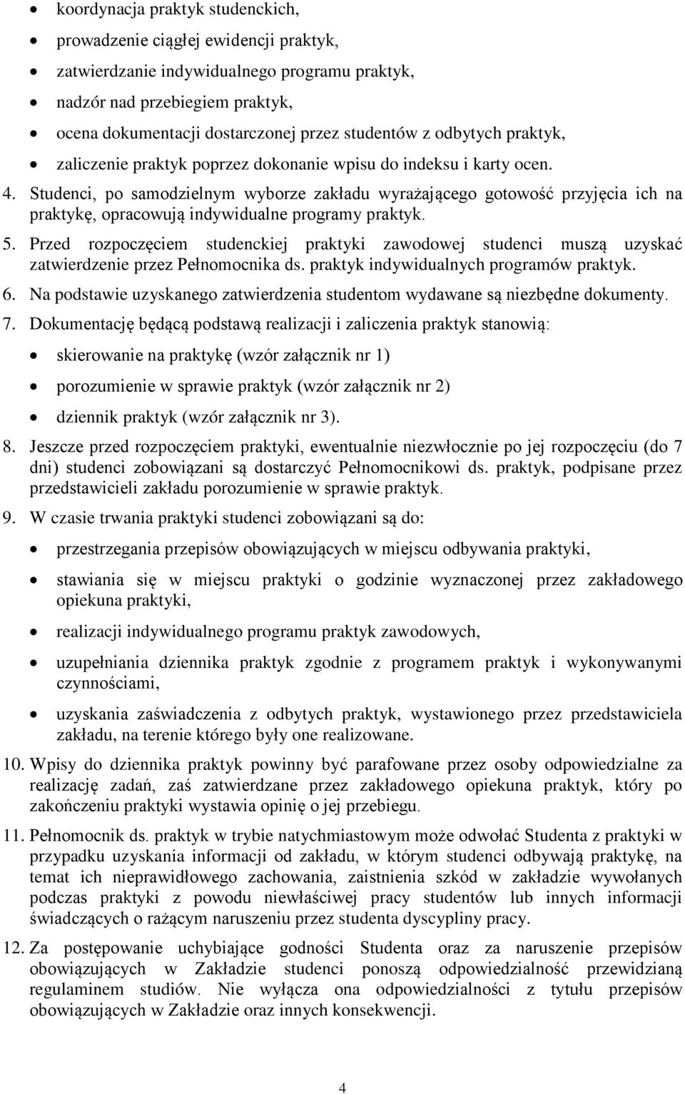 Studenci, po samodzielnym wyborze zakładu wyrażającego gotowość przyjęcia ich na praktykę, opracowują indywidualne programy praktyk. 5.