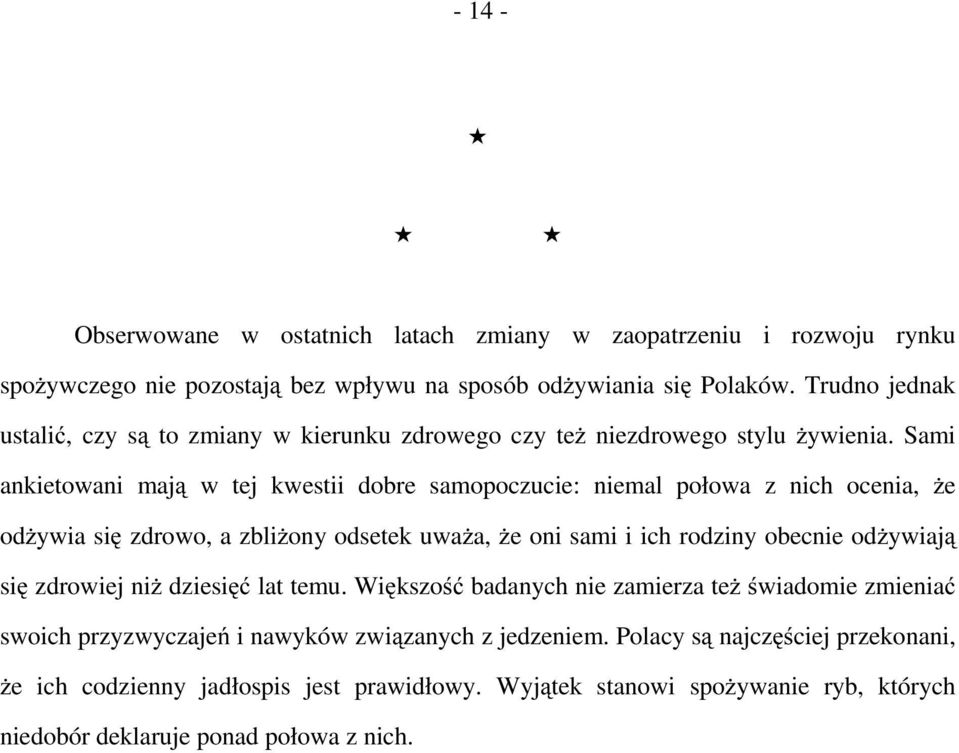 Sami ankietowani mają w tej kwestii dobre samopoczucie: niemal połowa z nich ocenia, że odżywia się zdrowo, a zbliżony odsetek uważa, że oni sami i ich rodziny obecnie odżywiają