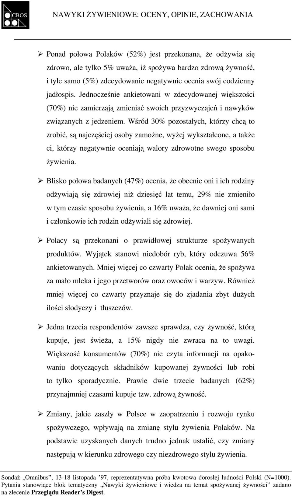 Wśród 30% pozostałych, którzy chcą to zrobić, są najczęściej osoby zamożne, wyżej wykształcone, a także ci, którzy negatywnie oceniają walory zdrowotne swego sposobu żywienia.