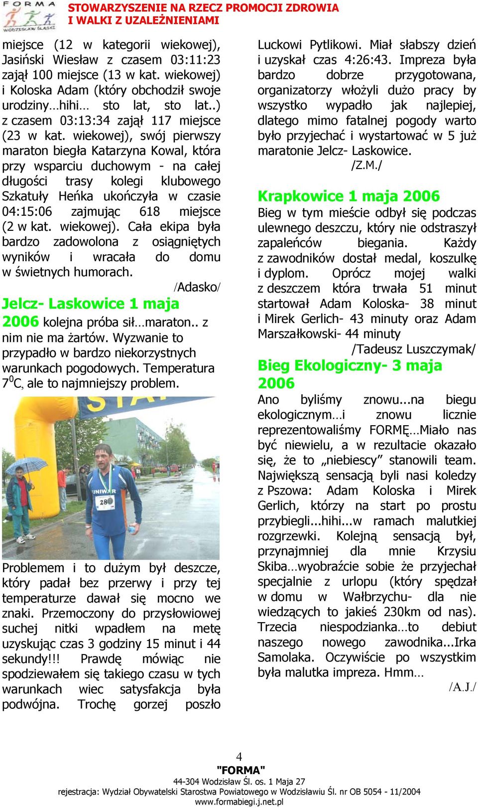 wiekowej), swój pierwszy maraton biegła Katarzyna Kowal, która przy wsparciu duchowym - na całej długości trasy kolegi klubowego Szkatuły Heńka ukończyła w czasie 04:15:06 zajmując 618 miejsce (2 w