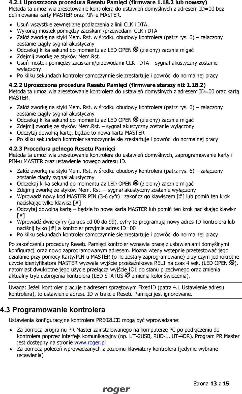 Usuń wszystkie zewnętrzne podłączenia z linii CLK i DTA. Wykonaj mostek pomiędzy zaciskami/przewodami CLK i DTA Załóż zworkę na styki Mem. Rst. w środku obudowy kontrolera (patrz rys.