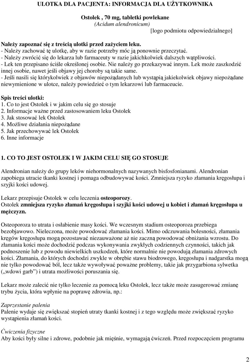 - Lek ten przepisano ściśle określonej osobie. Nie należy go przekazywać innym. Lek może zaszkodzić innej osobie, nawet jeśli objawy jej choroby są takie same.