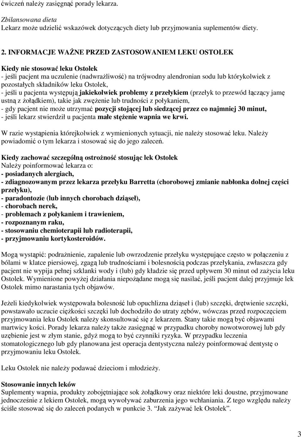 leku Ostolek, - jeśli u pacjenta występują jakiekolwiek problemy z przełykiem (przełyk to przewód łączący jamę ustną z żołądkiem), takie jak zwężenie lub trudności z połykaniem, - gdy pacjent nie