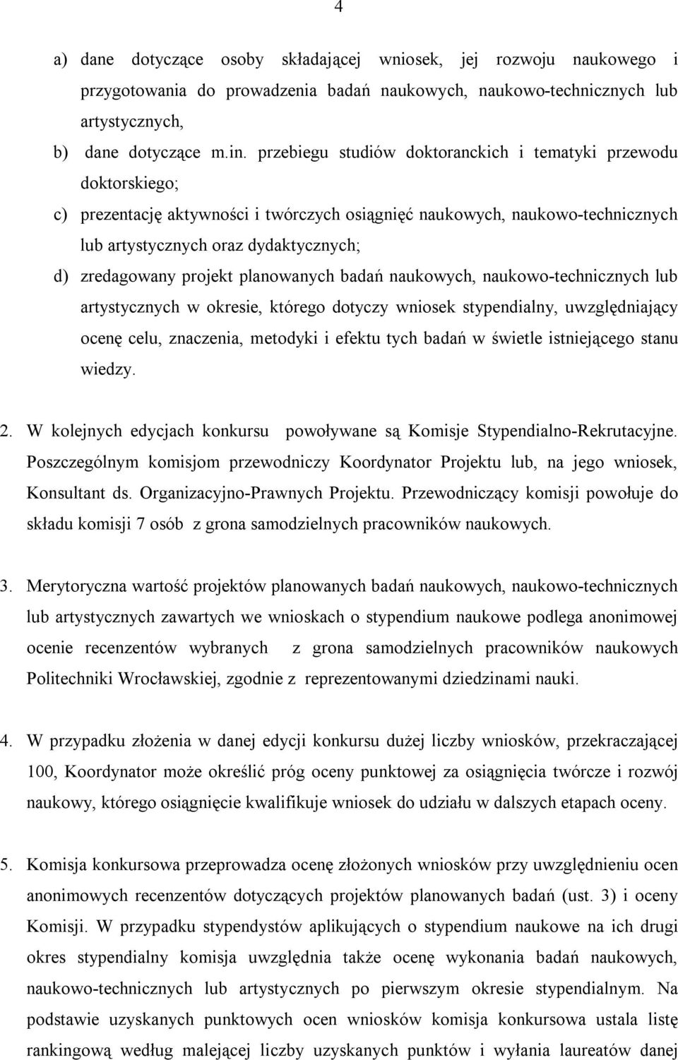 projekt planowanych badań naukowych, naukowo-technicznych lub artystycznych w okresie, którego dotyczy wniosek stypendialny, uwzględniający ocenę celu, znaczenia, metodyki i efektu tych badań w