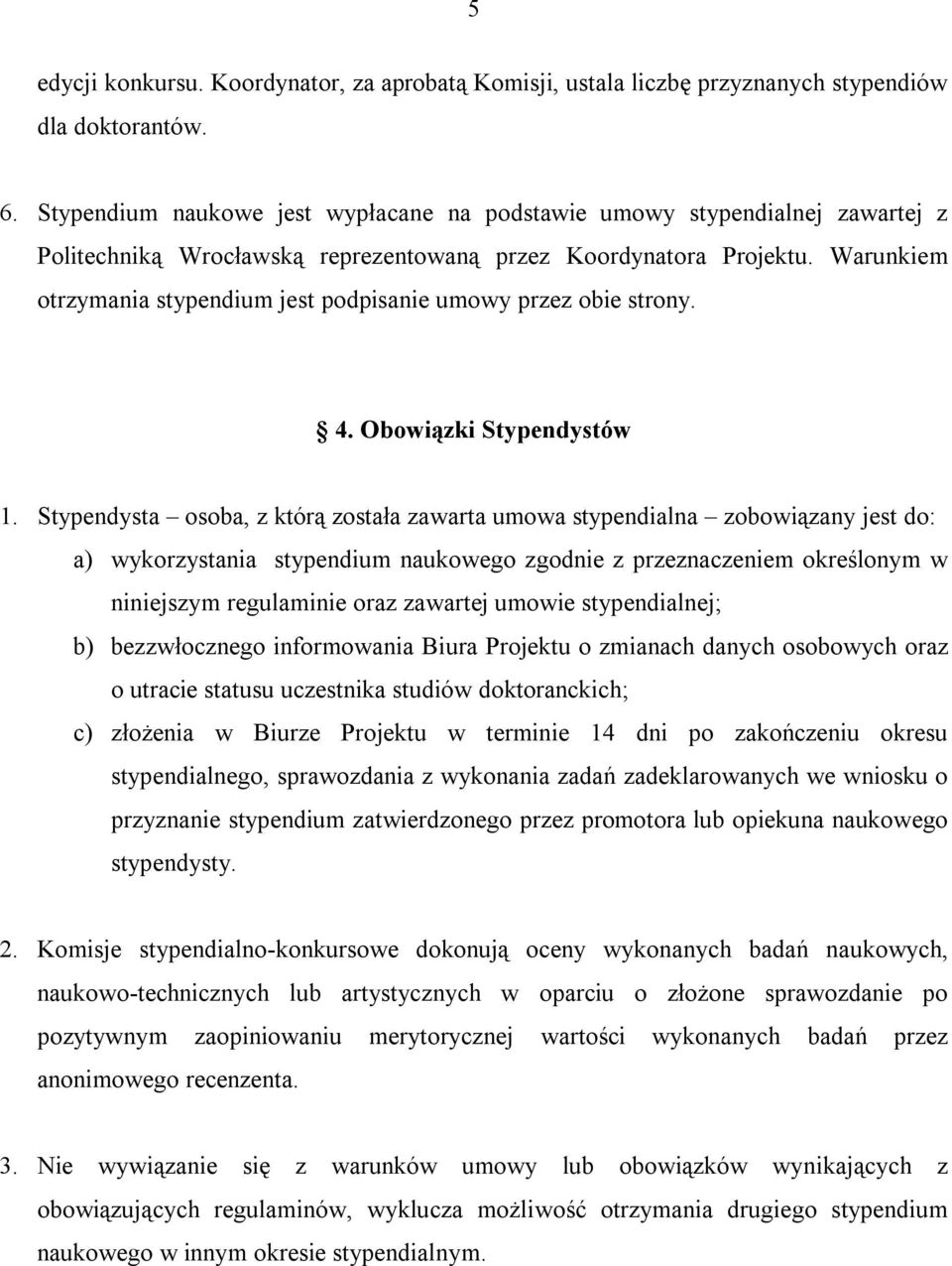 Warunkiem otrzymania stypendium jest podpisanie umowy przez obie strony. 4. Obowiązki Stypendystów 1.