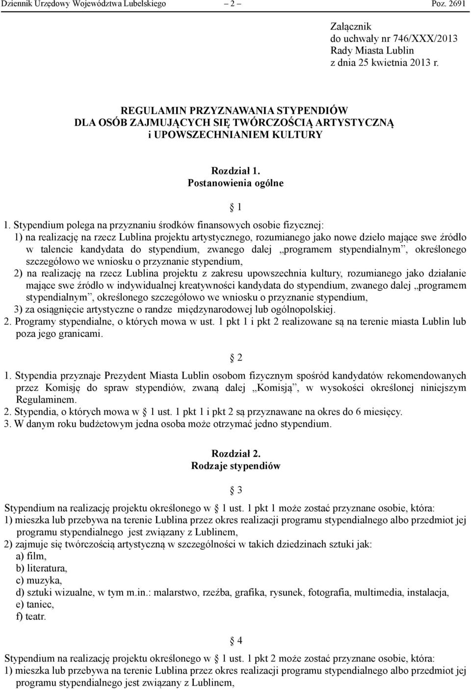 Stypendium polega na przyznaniu środków finansowych osobie fizycznej: 1) na realizację na rzecz Lublina projektu artystycznego, rozumianego jako nowe dzieło mające swe źródło w talencie kandydata do