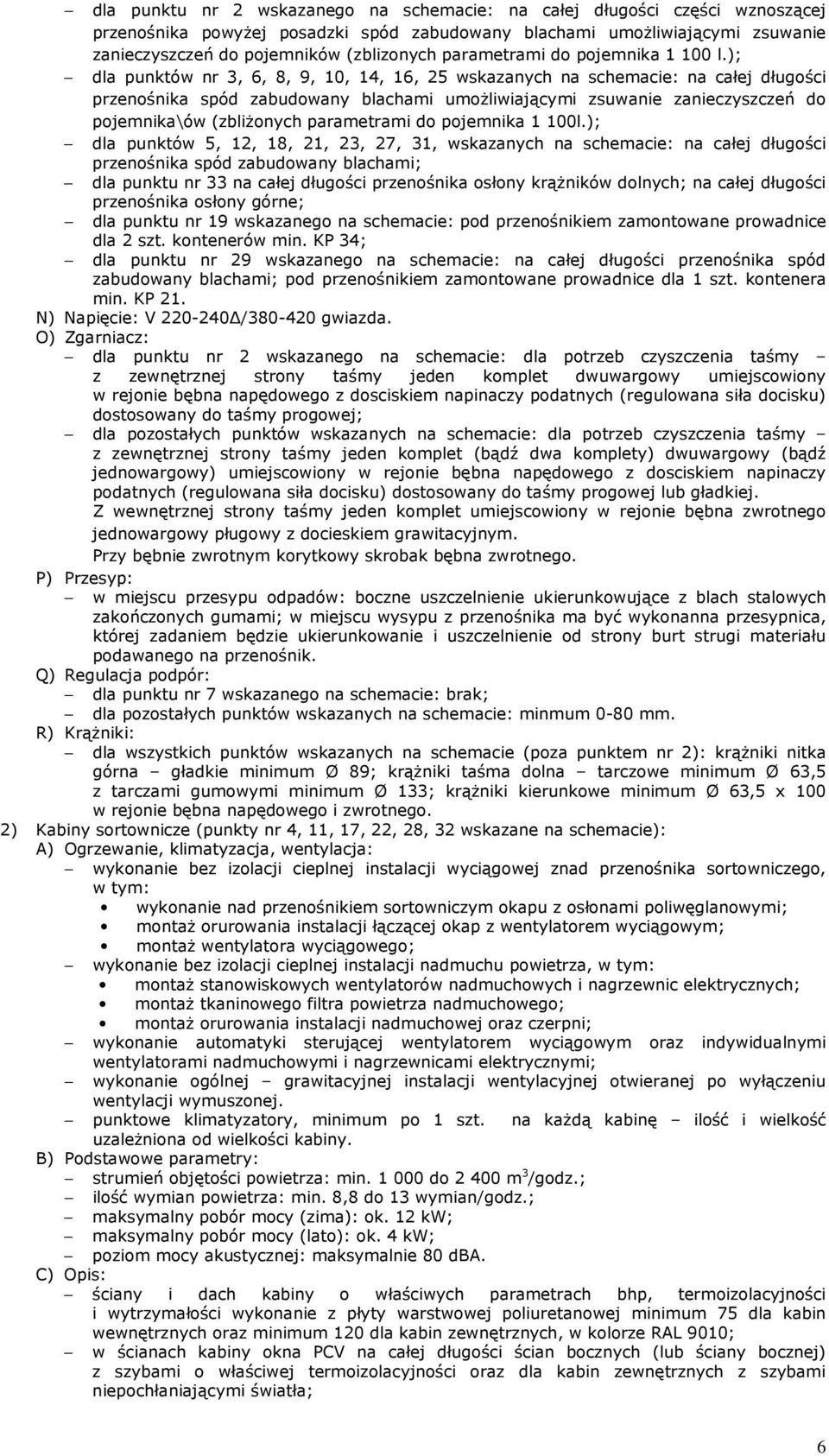 ); dla punktów nr 3, 6, 8, 9, 10, 14, 16, 25 wskazanych na schemacie: na całej długości przenośnika spód zabudowany blachami umoŝliwiającymi zsuwanie zanieczyszczeń do pojemnika\ów (zbliŝonych