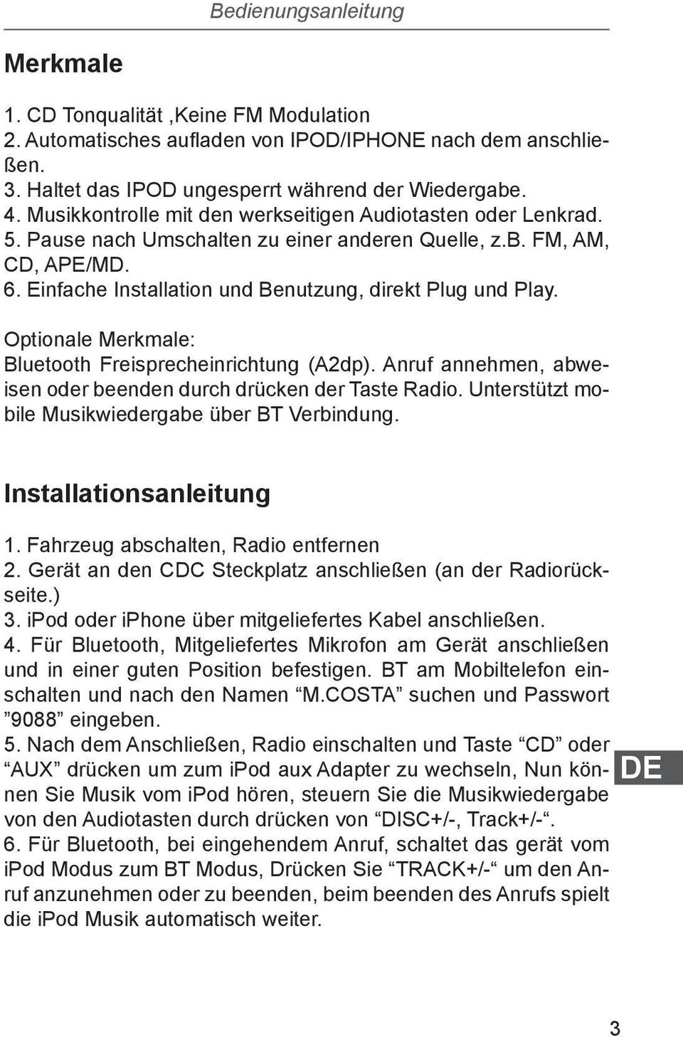Optionale Merkmale: Bluetooth Freisprecheinrichtung (A2dp). Anruf annehmen, abweisen oder beenden durch drücken der Taste Radio. Unterstützt mobile Musikwiedergabe über BT Verbindung.