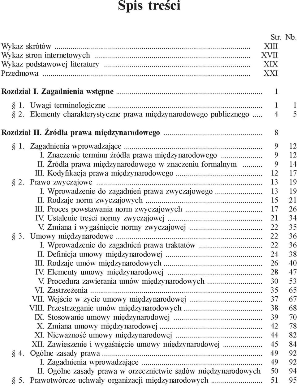 Znaczenie terminu źródła prawa międzynarodowego... 9 12 II. Źródła prawa międzynarodowego w znaczeniu formalnym... 9 14 III. Kodyfikacja prawa międzynarodowego... 12 17 2. Prawo zwyczajowe... 13 19 I.