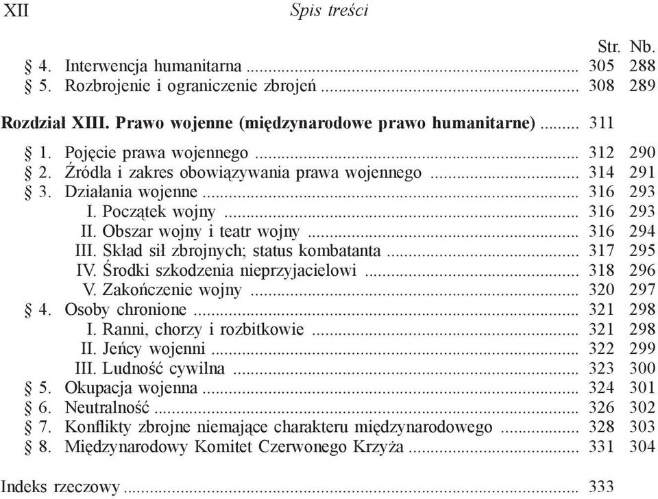 Skład sił zbrojnych; status kombatanta... 317 295 IV. Środki szkodzenia nieprzyjacielowi... 318 296 V. Zakończenie wojny... 320 297 4. Osoby chronione... 321 298 I. Ranni, chorzy i rozbitkowie.