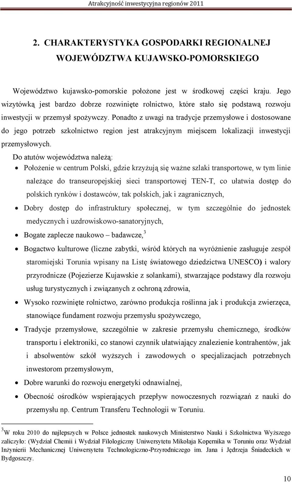 Ponadto z uwagi na tradycje przemysłowe i dostosowane do jego potrzeb szkolnictwo region jest atrakcyjnym miejscem lokalizacji inwestycji przemysłowych.