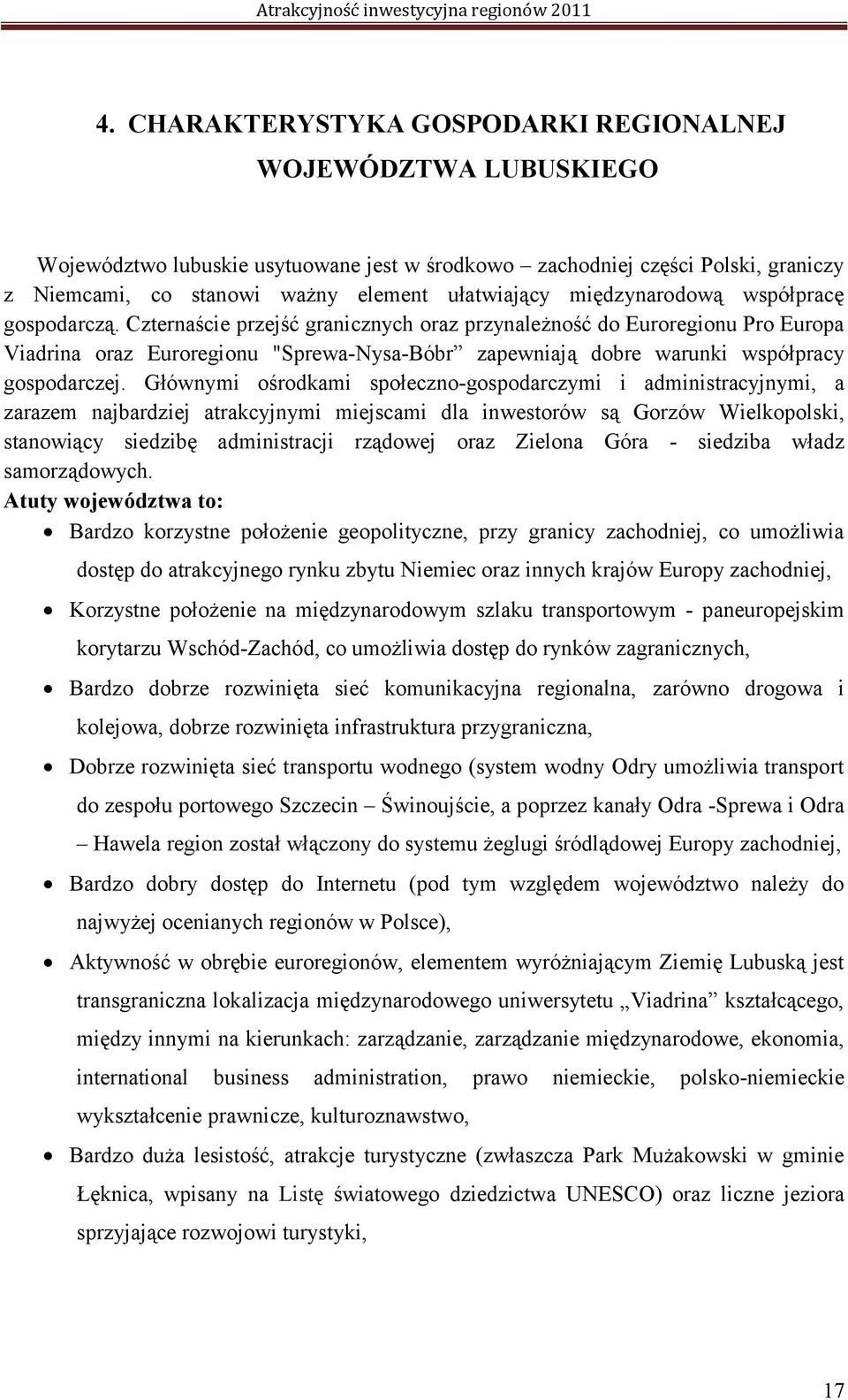 Czternaście przejść granicznych oraz przynależność do Euroregionu Pro Europa Viadrina oraz Euroregionu "Sprewa-Nysa-Bóbr zapewniają dobre warunki współpracy gospodarczej.
