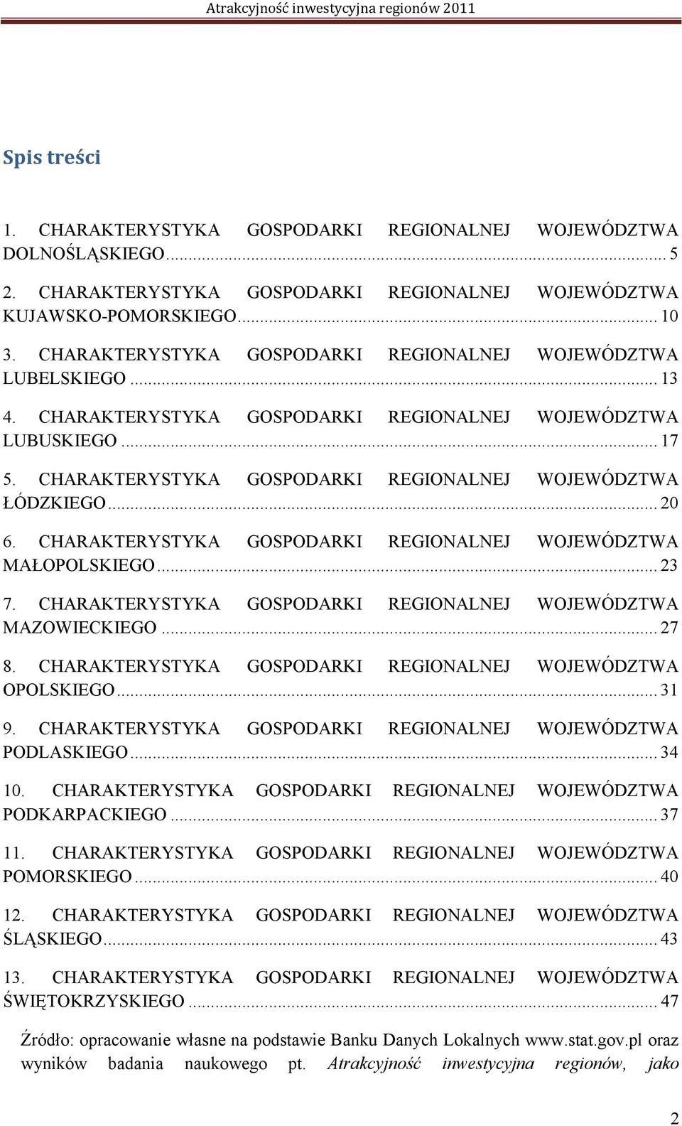 CHARAKTERYSTYKA GOSPODARKI REGIONALNEJ WOJEWÓDZTWA ŁÓDZKIEGO... 20 6. CHARAKTERYSTYKA GOSPODARKI REGIONALNEJ WOJEWÓDZTWA MAŁOPOLSKIEGO... 23 7.