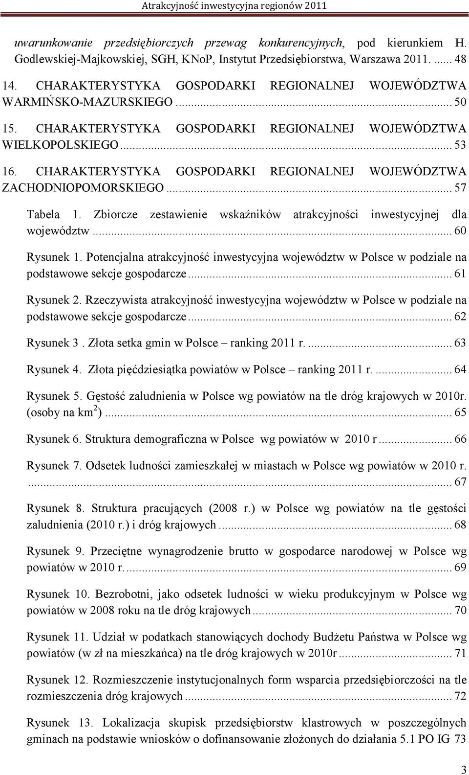 CHARAKTERYSTYKA GOSPODARKI REGIONALNEJ WOJEWÓDZTWA ZACHODNIOPOMORSKIEGO... 57 Tabela 1. Zbiorcze zestawienie wskaźników atrakcyjności inwestycyjnej dla województw... 60 Rysunek 1.