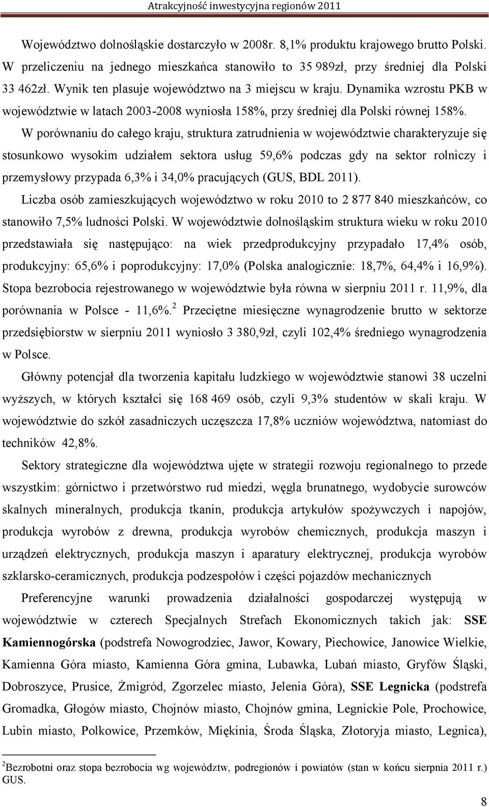 W porównaniu do całego kraju, struktura zatrudnienia w województwie charakteryzuje się stosunkowo wysokim udziałem sektora usług 59,6% podczas gdy na sektor rolniczy i przemysłowy przypada 6,3% i