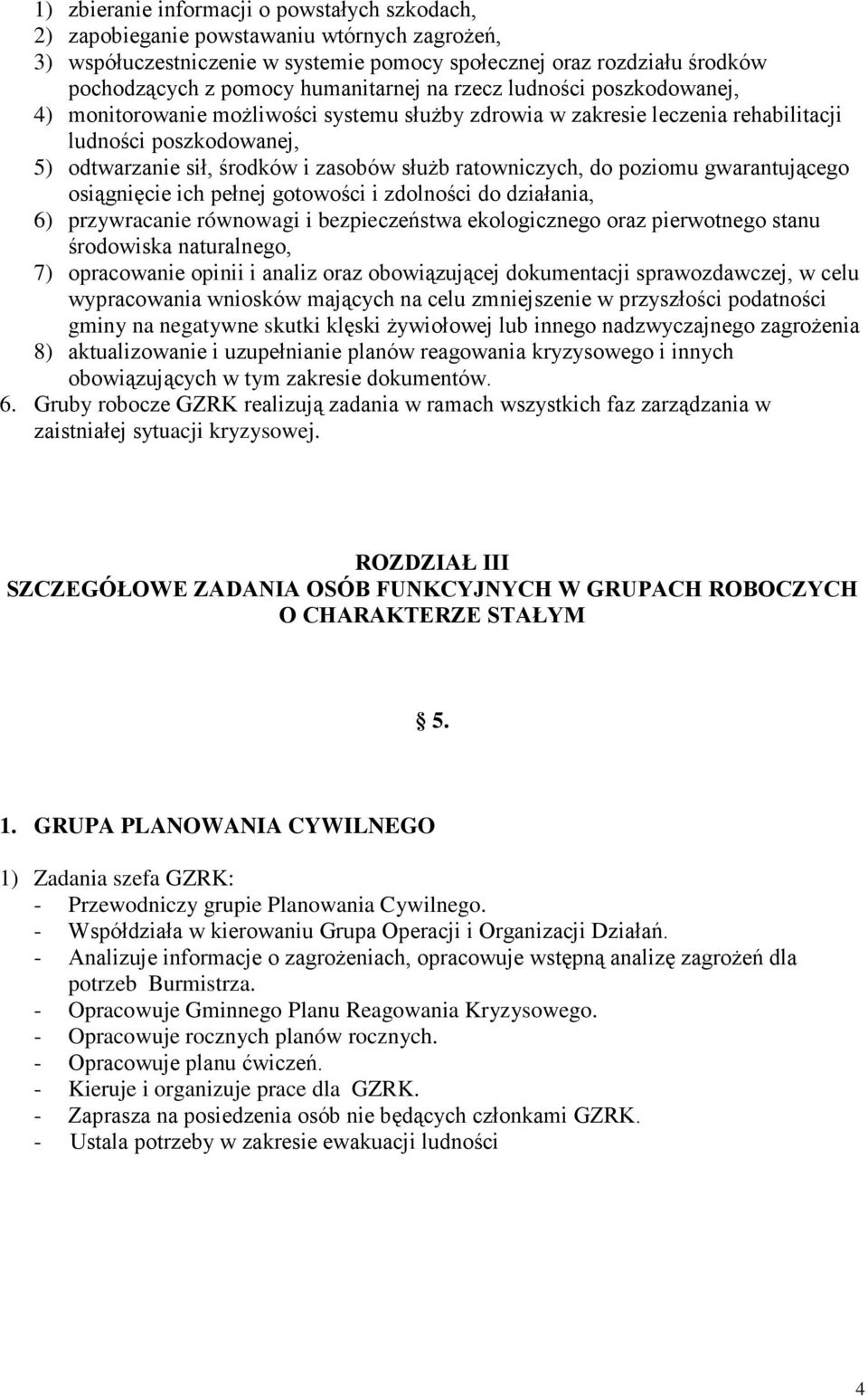 ratowniczych, do poziomu gwarantującego osiągnięcie ich pełnej gotowości i zdolności do działania, 6) przywracanie równowagi i bezpieczeństwa ekologicznego oraz pierwotnego stanu środowiska