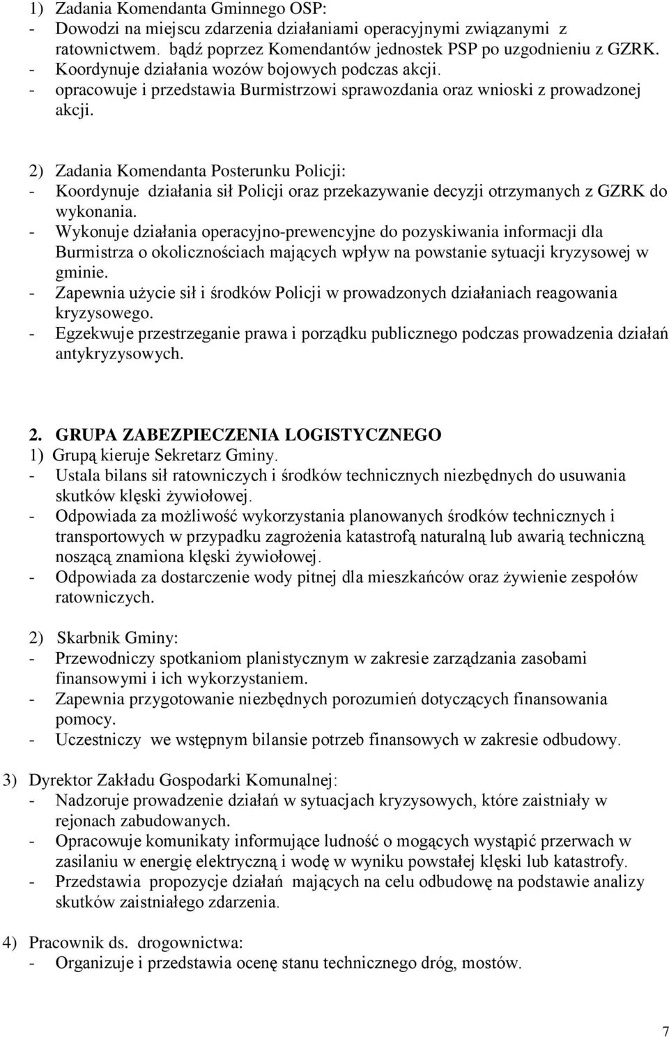 2) Zadania Komendanta Posterunku Policji: - Koordynuje działania sił Policji oraz przekazywanie decyzji otrzymanych z GZRK do wykonania.