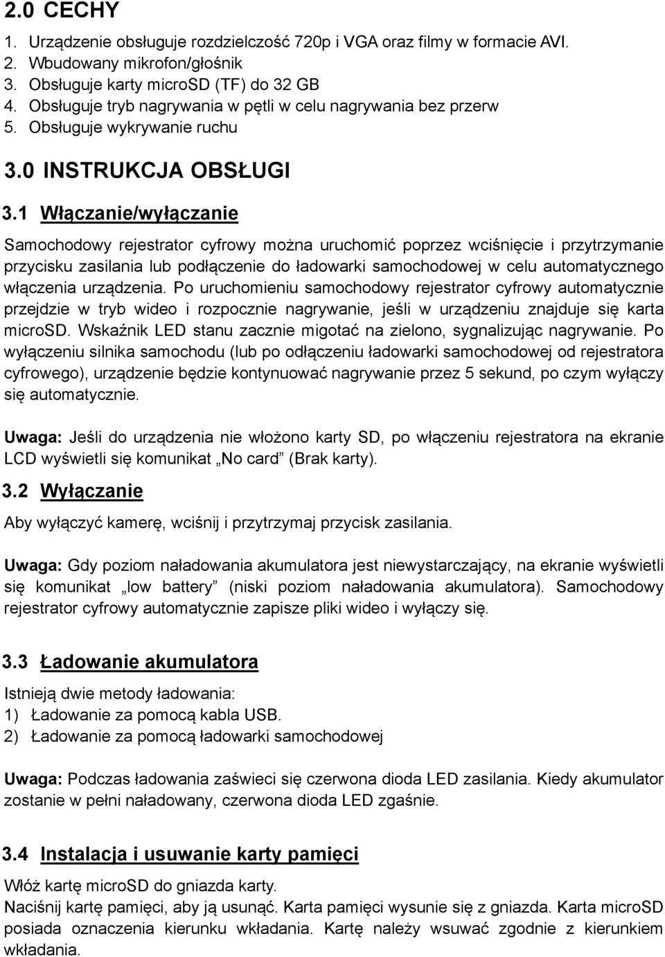 1 Włączanie/wyłączanie Samochodowy rejestrator cyfrowy można uruchomić poprzez wciśnięcie i przytrzymanie przycisku zasilania lub podłączenie do ładowarki samochodowej w celu automatycznego włączenia