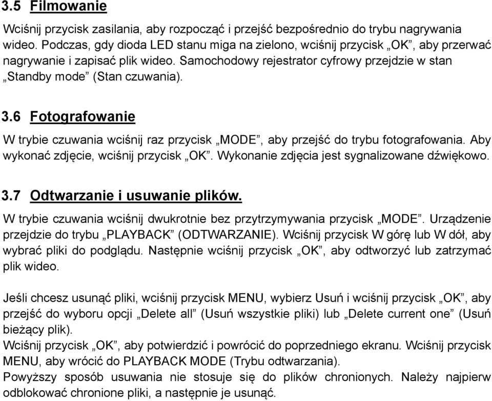 6 Fotografowanie W trybie czuwania wciśnij raz przycisk MODE, aby przejść do trybu fotografowania. Aby wykonać zdjęcie, wciśnij przycisk OK. Wykonanie zdjęcia jest sygnalizowane dźwiękowo. 3.